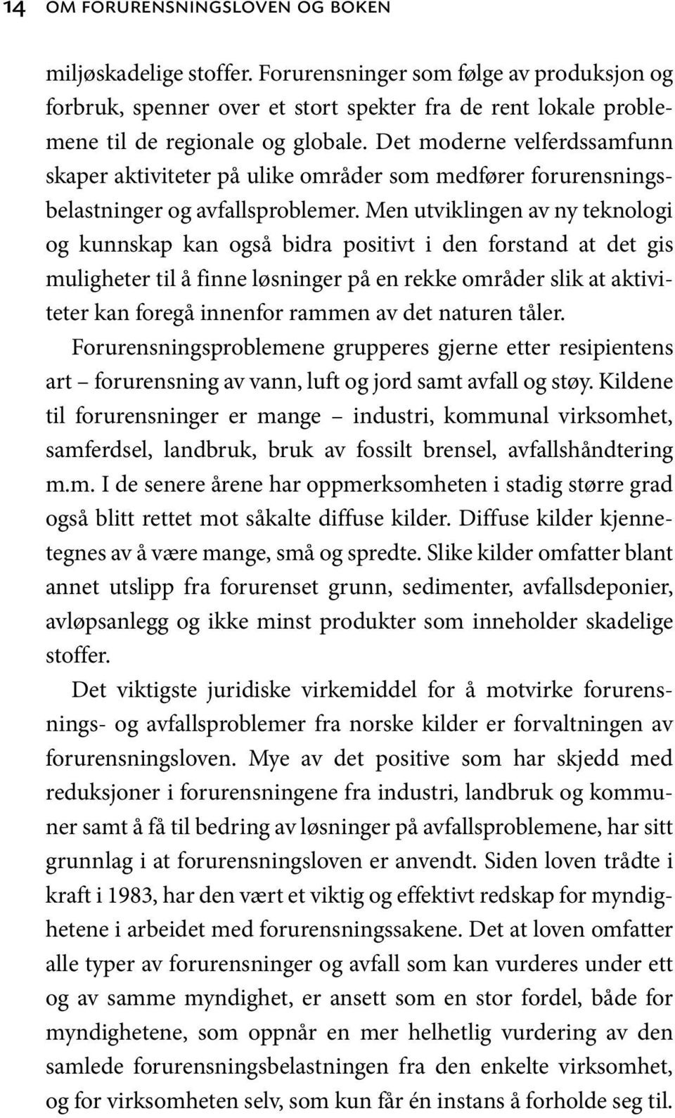 Men utviklingen av ny teknologi og kunnskap kan også bidra positivt i den forstand at det gis muligheter til å finne løsninger på en rekke områder slik at aktiviteter kan foregå innenfor rammen av