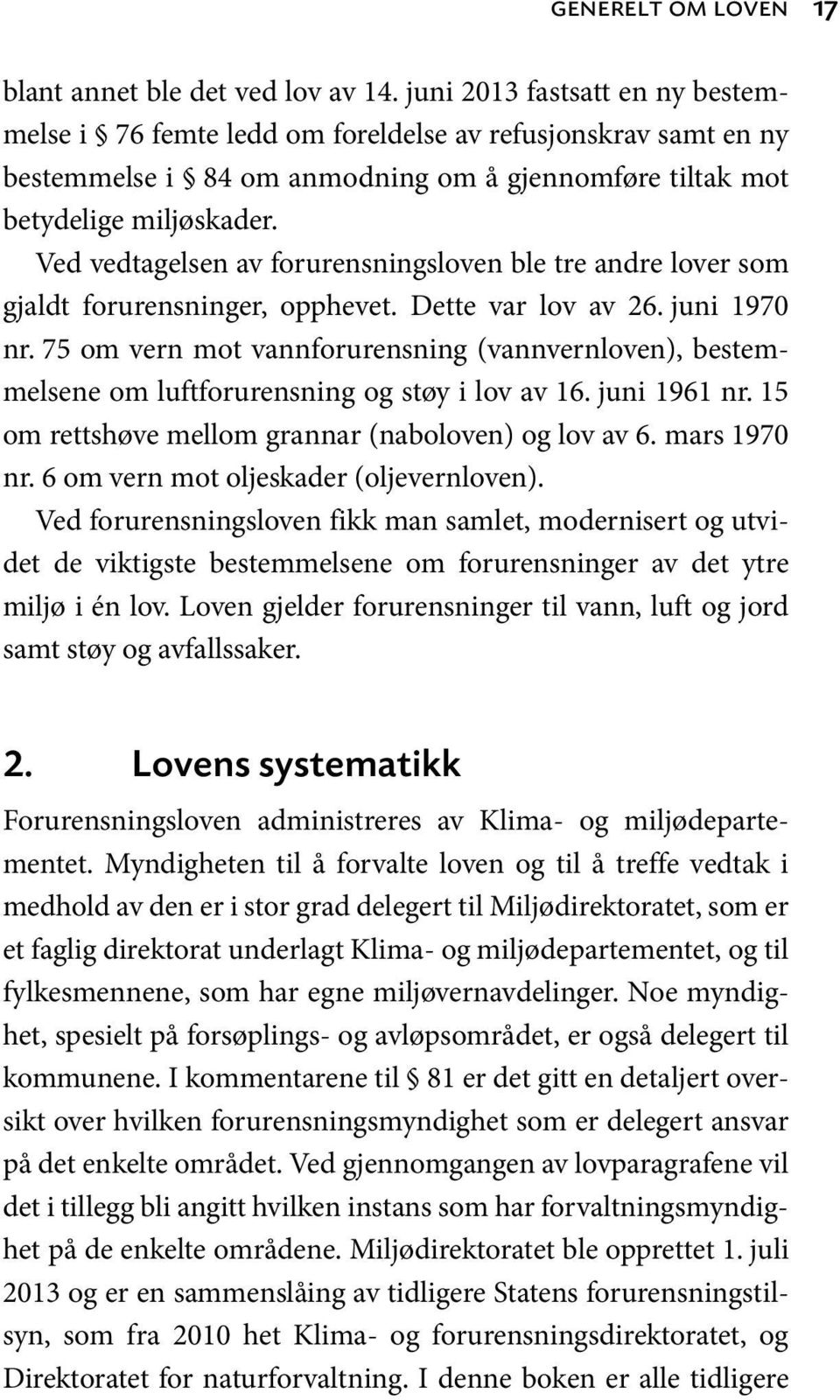 Ved vedtagelsen av forurensningsloven ble tre andre lover som gjaldt forurensninger, opphevet. Dette var lov av 26. juni 1970 nr.