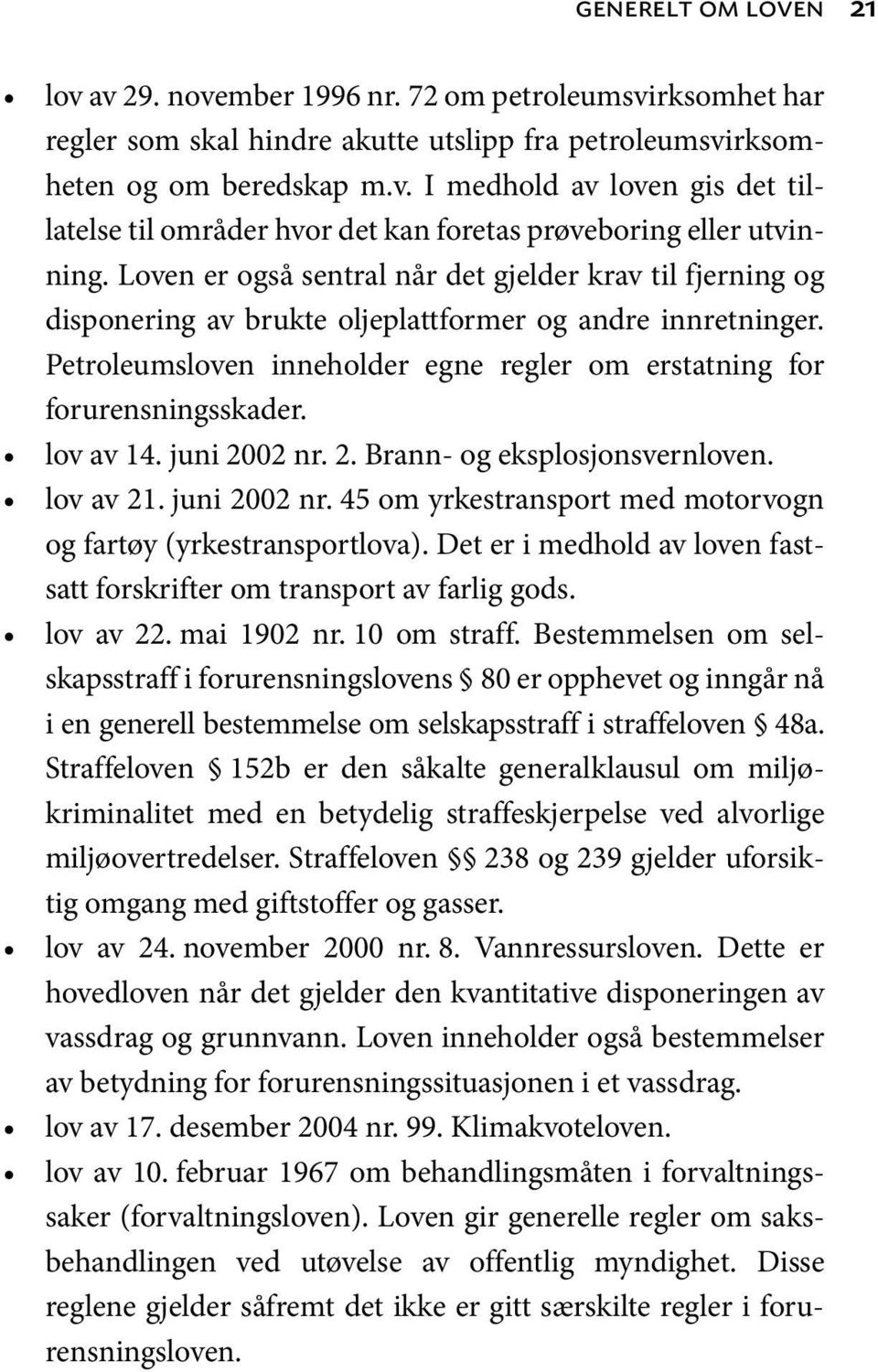 lov av 14. juni 2002 nr. 2. Brann- og eksplosjonsvernloven. lov av 21. juni 2002 nr. 45 om yrkestransport med motorvogn og fartøy (yrkestransportlova).