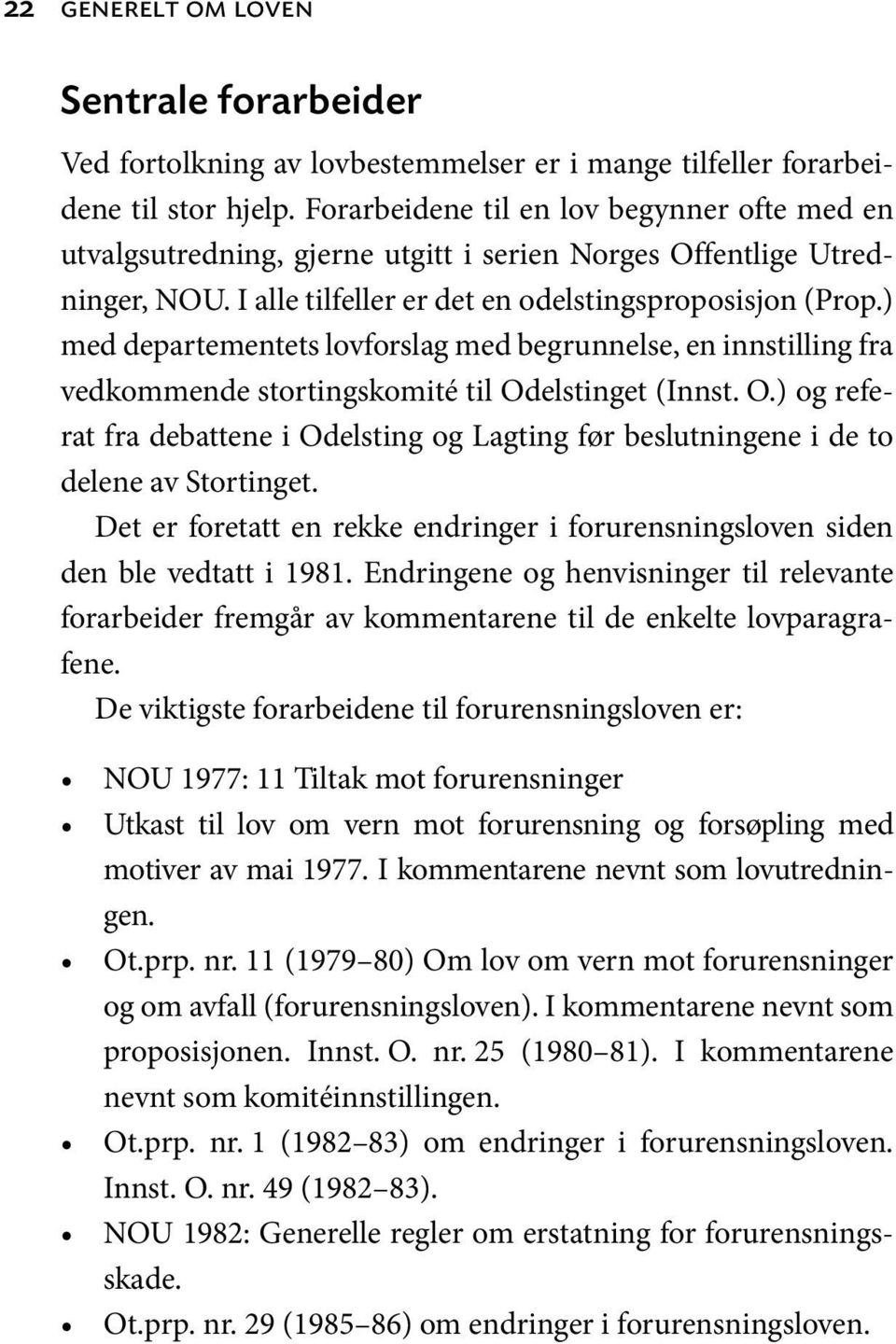 ) med departementets lovforslag med begrunnelse, en innstilling fra vedkommende stortingskomité til Odelstinget (Innst. O.) og referat fra debattene i Odelsting og Lagting før beslutningene i de to delene av Stortinget.