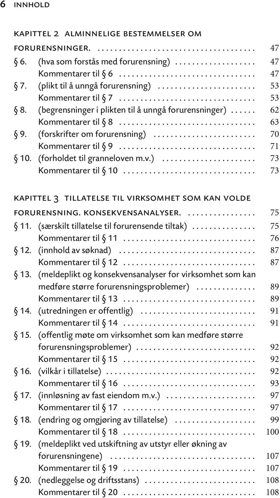 ............................... 63 9. (forskrifter om forurensning)........................ 70 Kommentarer til 9................................ 71 10. (forholdet til granneloven m.v.)...................... 73 Kommentarer til 10.