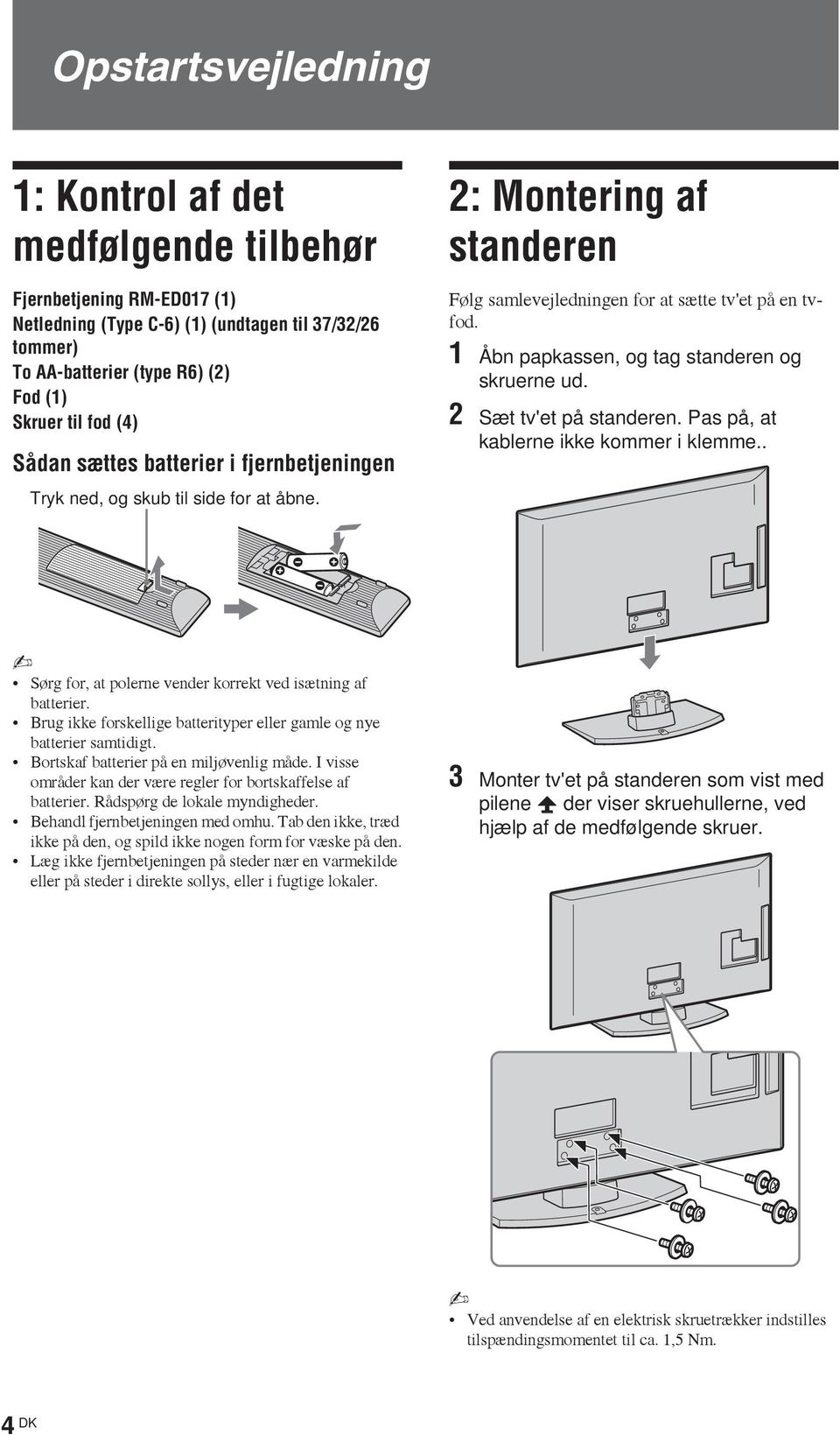 1 Åbn papkassen, og tag standeren og skruerne ud. 2 Sæt tv'et på standeren. Pas på, at kablerne ikke kommer i klemme.. Sørg for, at polerne vender korrekt ved isætning af batterier.