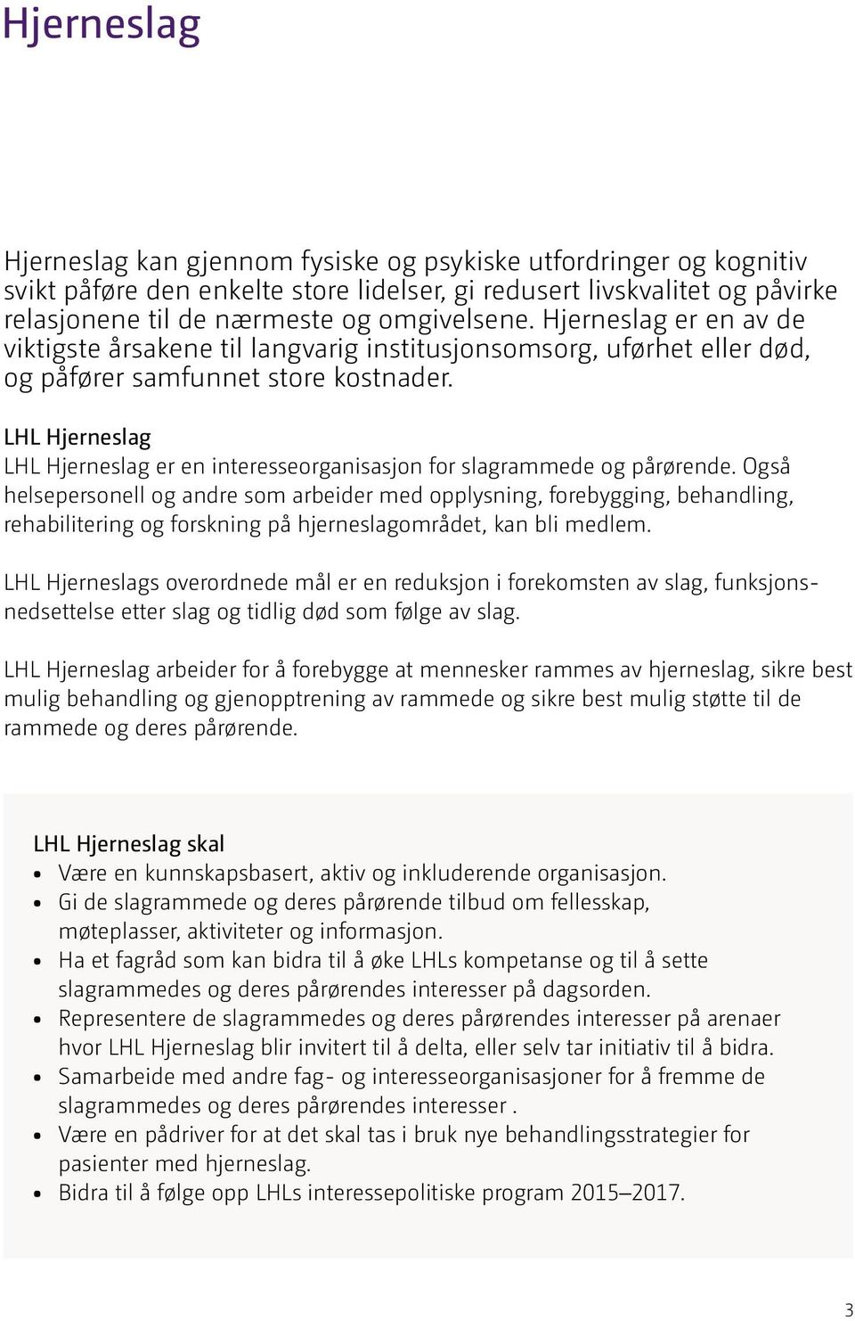 LHL Hjerneslag LHL Hjerneslag er en interesseorganisasjon for slagrammede og pårørende.