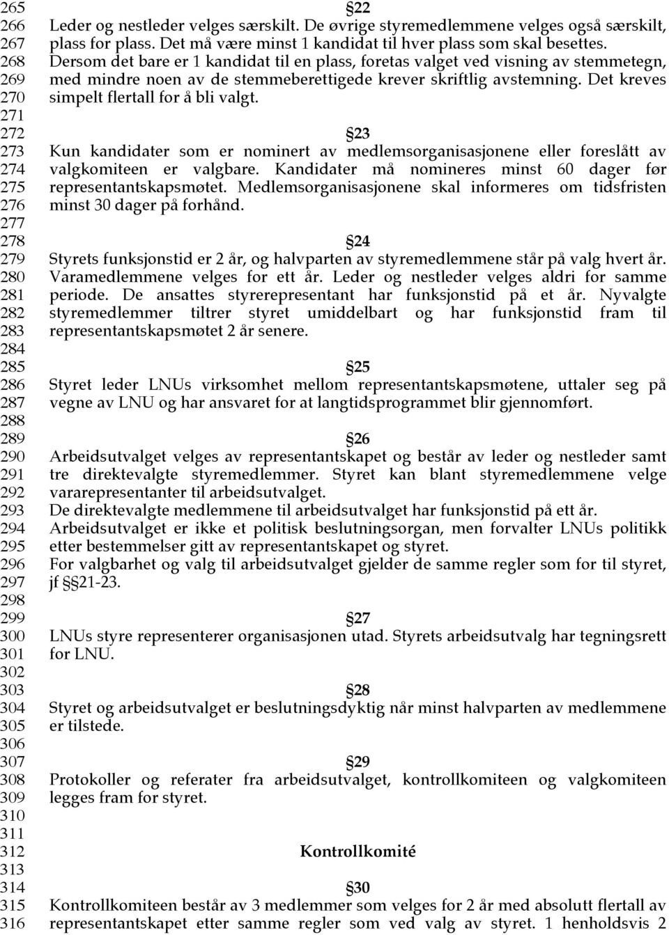 Dersm det bare er 1 kandidat til en plass, fretas valget ved visning av stemmetegn, med mindre nen av de stemmeberettigede krever skriftlig avstemning. Det kreves simpelt flertall fr å bli valgt.