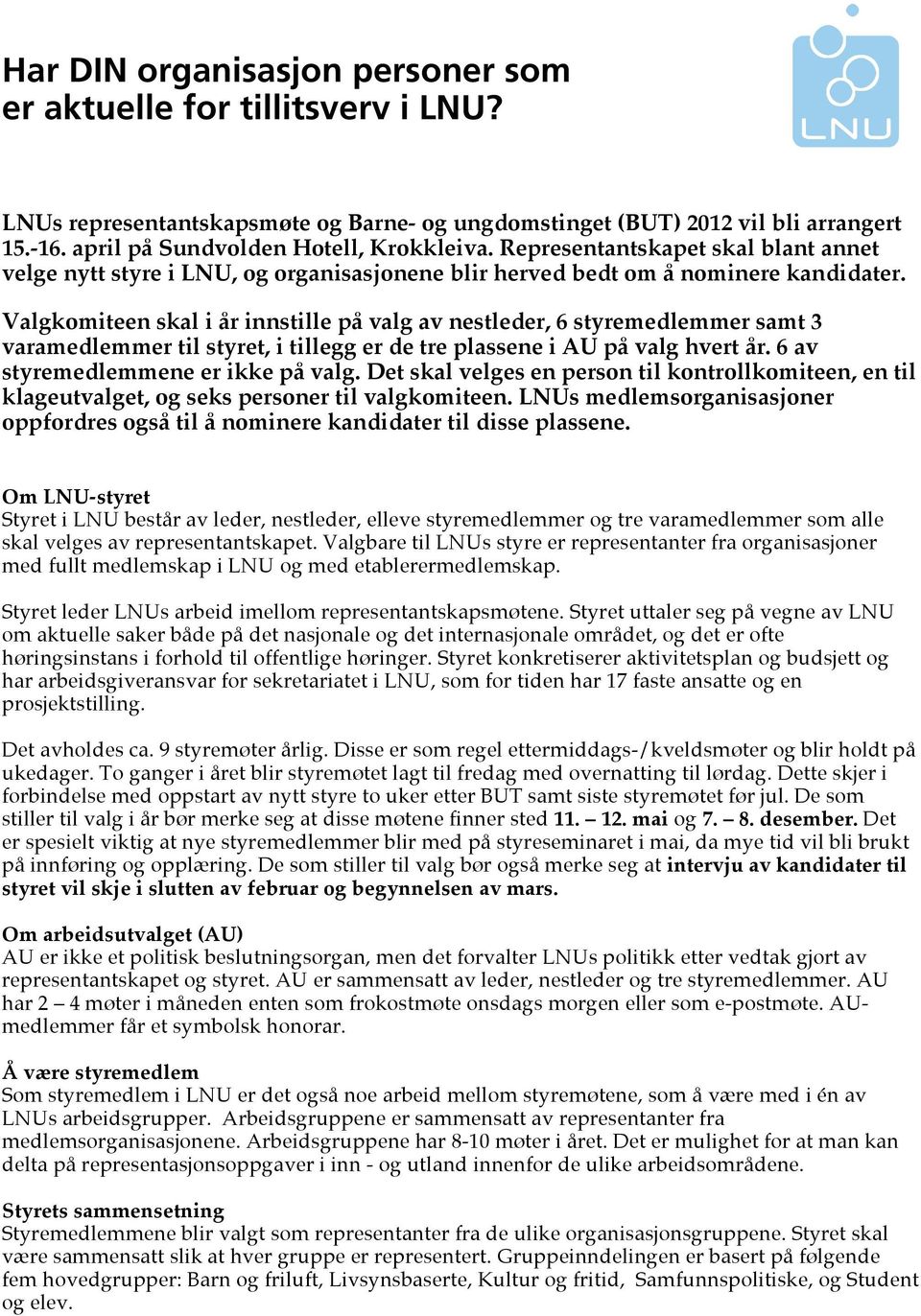 Valgkmiteen skal i år innstille på valg av nestleder, 6 styremedlemmer samt 3 varamedlemmer til styret, i tillegg er de tre plassene i AU på valg hvert år. 6 av styremedlemmene er ikke på valg.