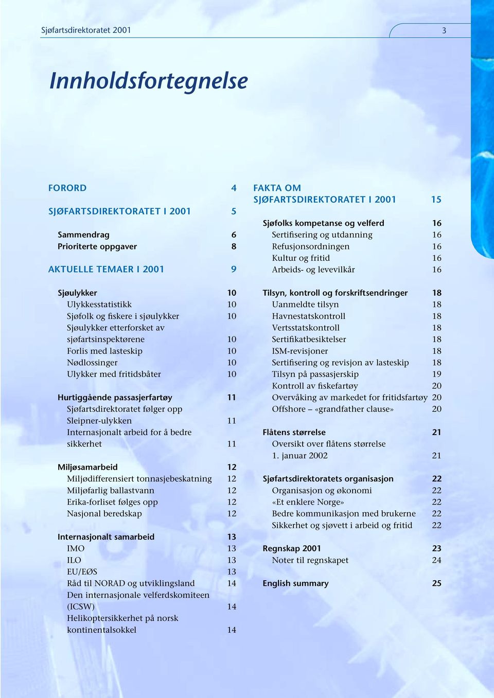 følger opp Sleipner-ulykken 11 Internasjonalt arbeid for å bedre sikkerhet 11 Miljøsamarbeid 12 Miljødifferensiert tonnasjebeskatning 12 Miljøfarlig ballastvann 12 Erika-forliset følges opp 12