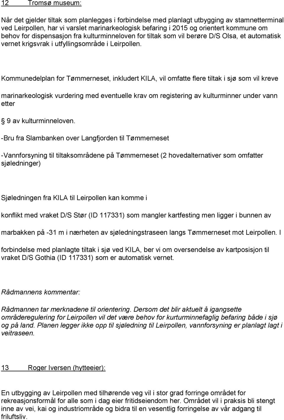 Kommunedelplan for Tømmerneset, inkludert KILA, vil omfatte flere tiltak i sjø som vil kreve marinarkeologisk vurdering med eventuelle krav om registering av kulturminner under vann etter 9 av