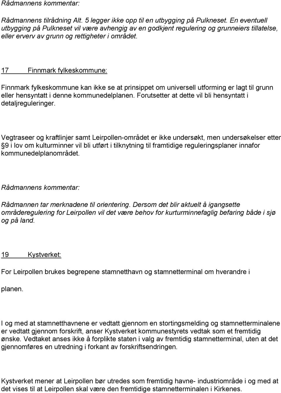 17 Finnmark fylkeskommune: Finnmark fylkeskommune kan ikke se at prinsippet om universell utforming er lagt til grunn eller hensyntatt i denne kommunedelplanen.