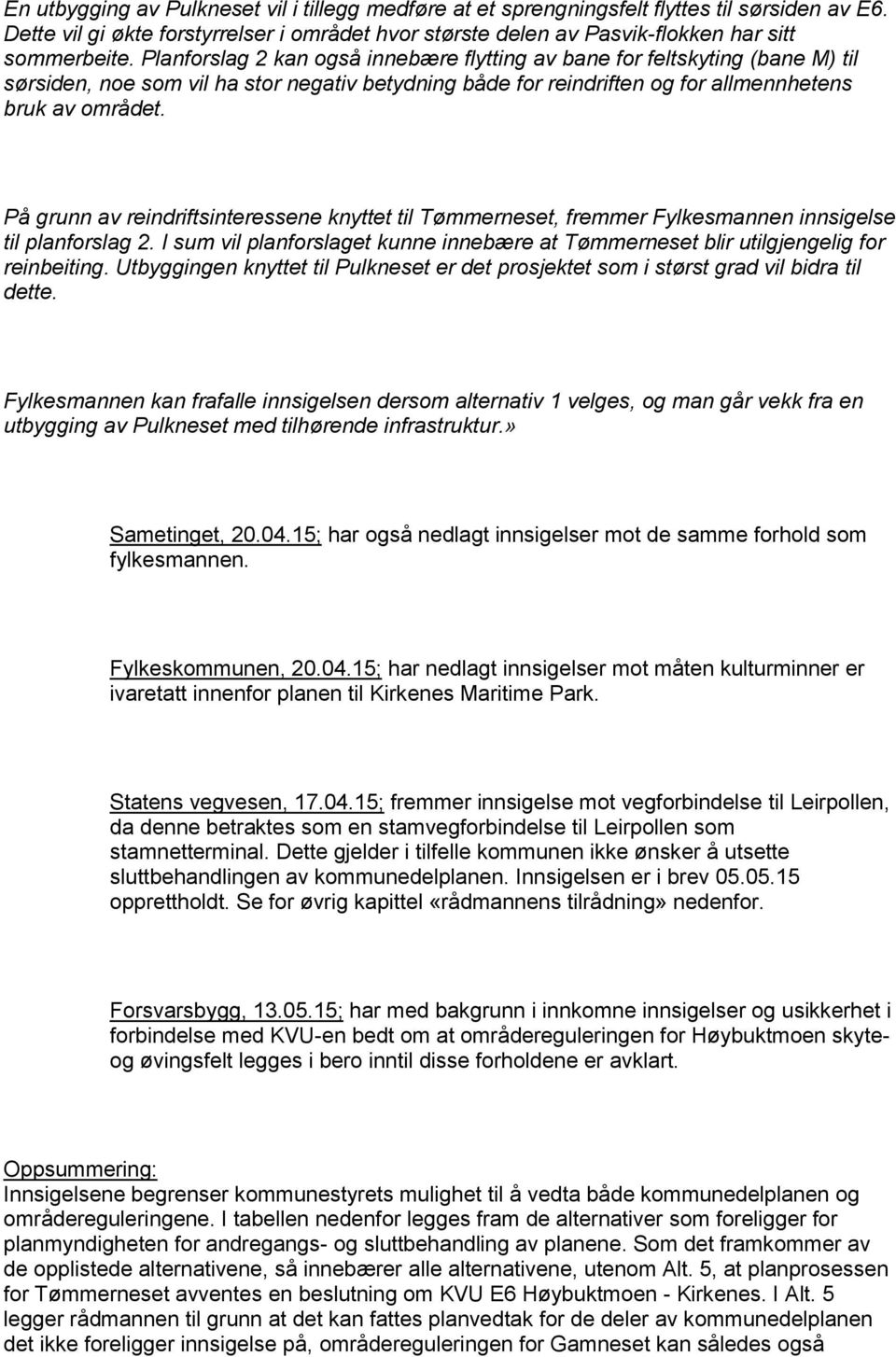 På grunn av reindriftsinteressene knyttet til Tømmerneset, fremmer Fylkesmannen innsigelse til planforslag 2. I sum vil planforslaget kunne innebære at Tømmerneset blir utilgjengelig for reinbeiting.