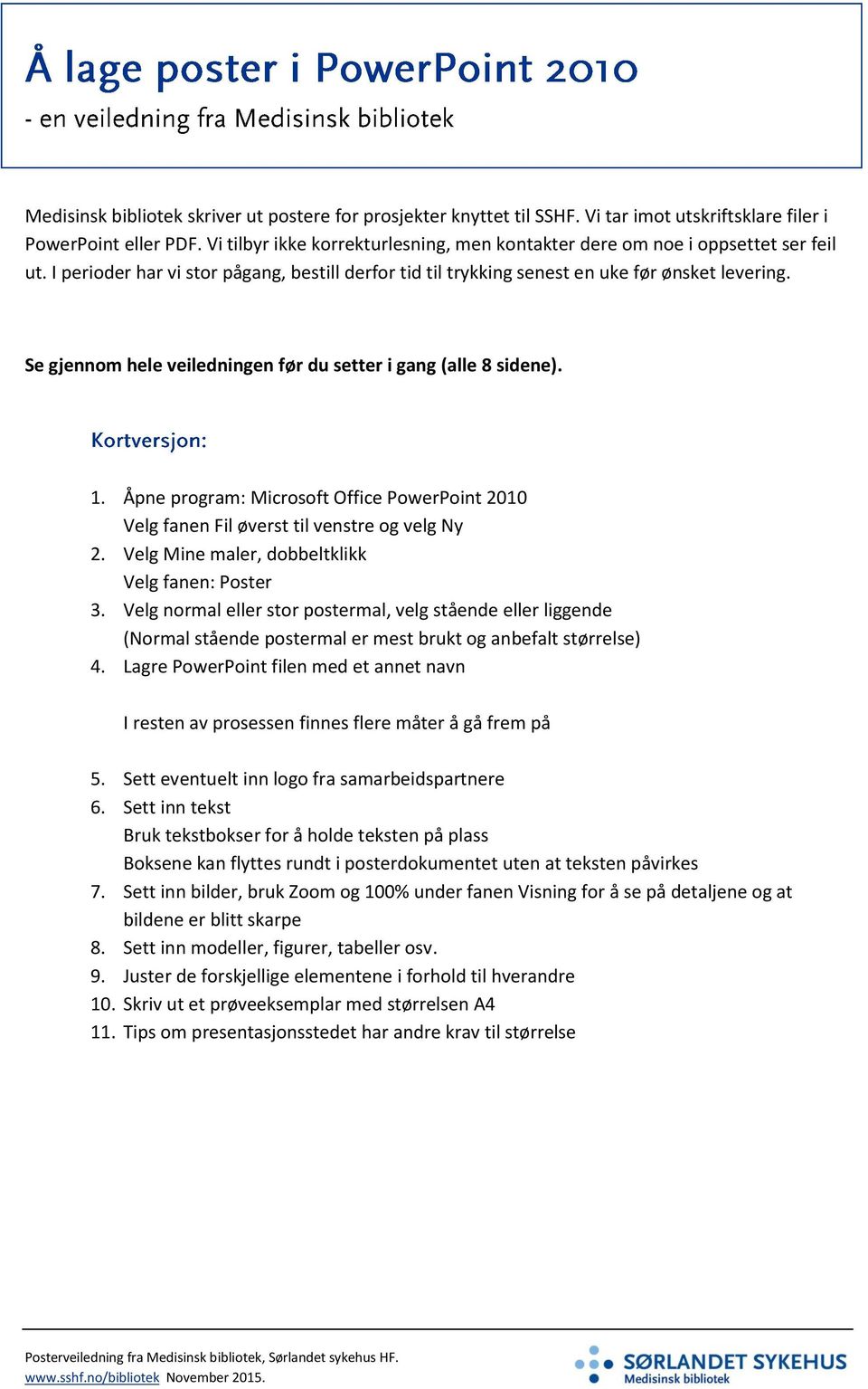 Se gjennom hele veiledningen før du setter i gang (alle 8 sidene).. Åpne program: Microsoft Office PowerPoint 00 Velg fanen Fil øverst til venstre og velg Ny.