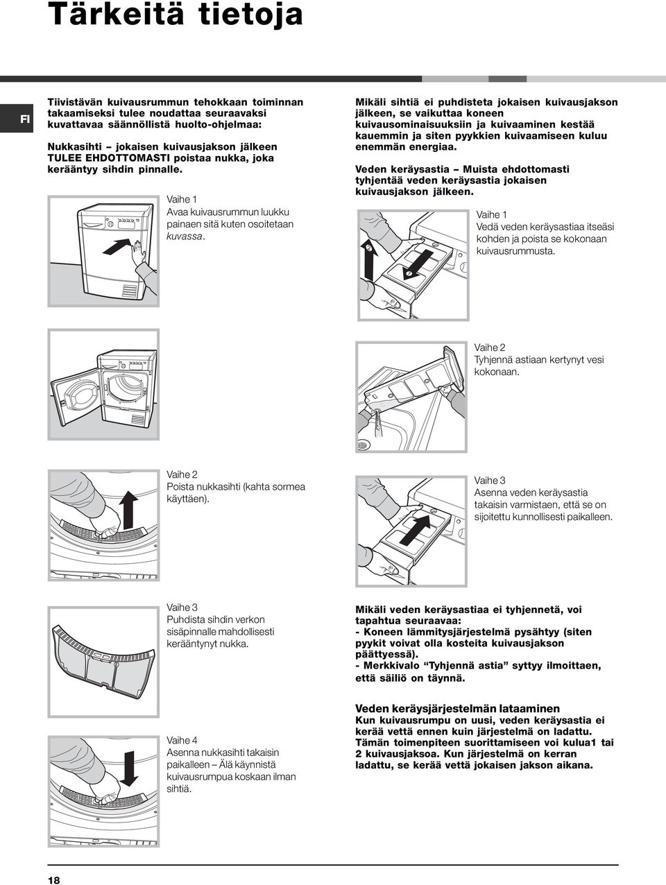 Mikäli sihtiä ei puhdisteta jokaisen kuivausjakson jälkeen, se vaikuttaa koneen kuivausominaisuuksiin ja kuivaaminen kestää kauemmin ja siten pyykkien kuivaamiseen kuluu enemmän energiaa.