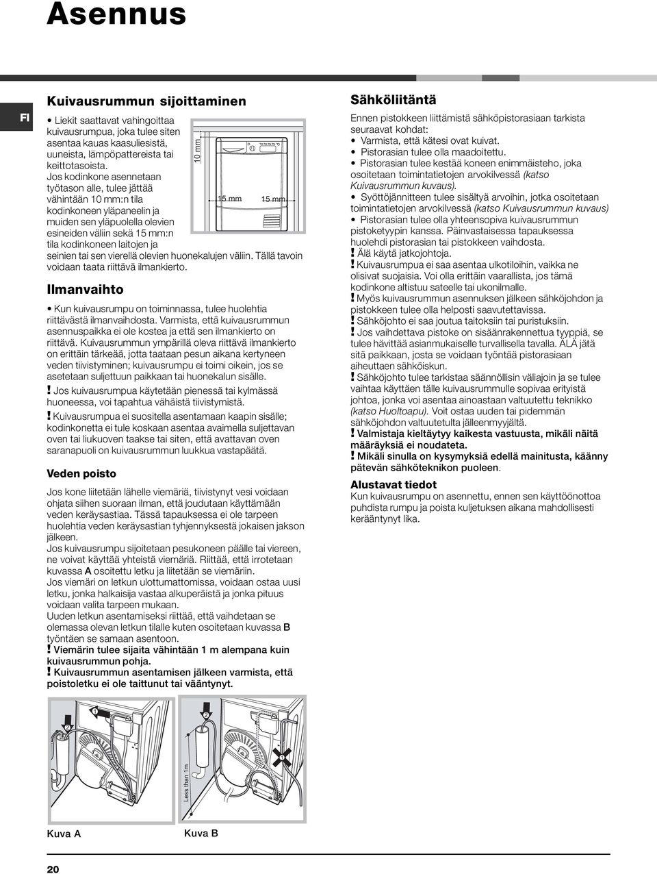 seinien tai sen vierellä olevien huonekalujen väliin. Tällä tavoin voidaan taata riittävä ilmankierto. Ilmanvaihto Kun kuivausrumpu on toiminnassa, tulee huolehtia riittävästä ilmanvaihdosta.