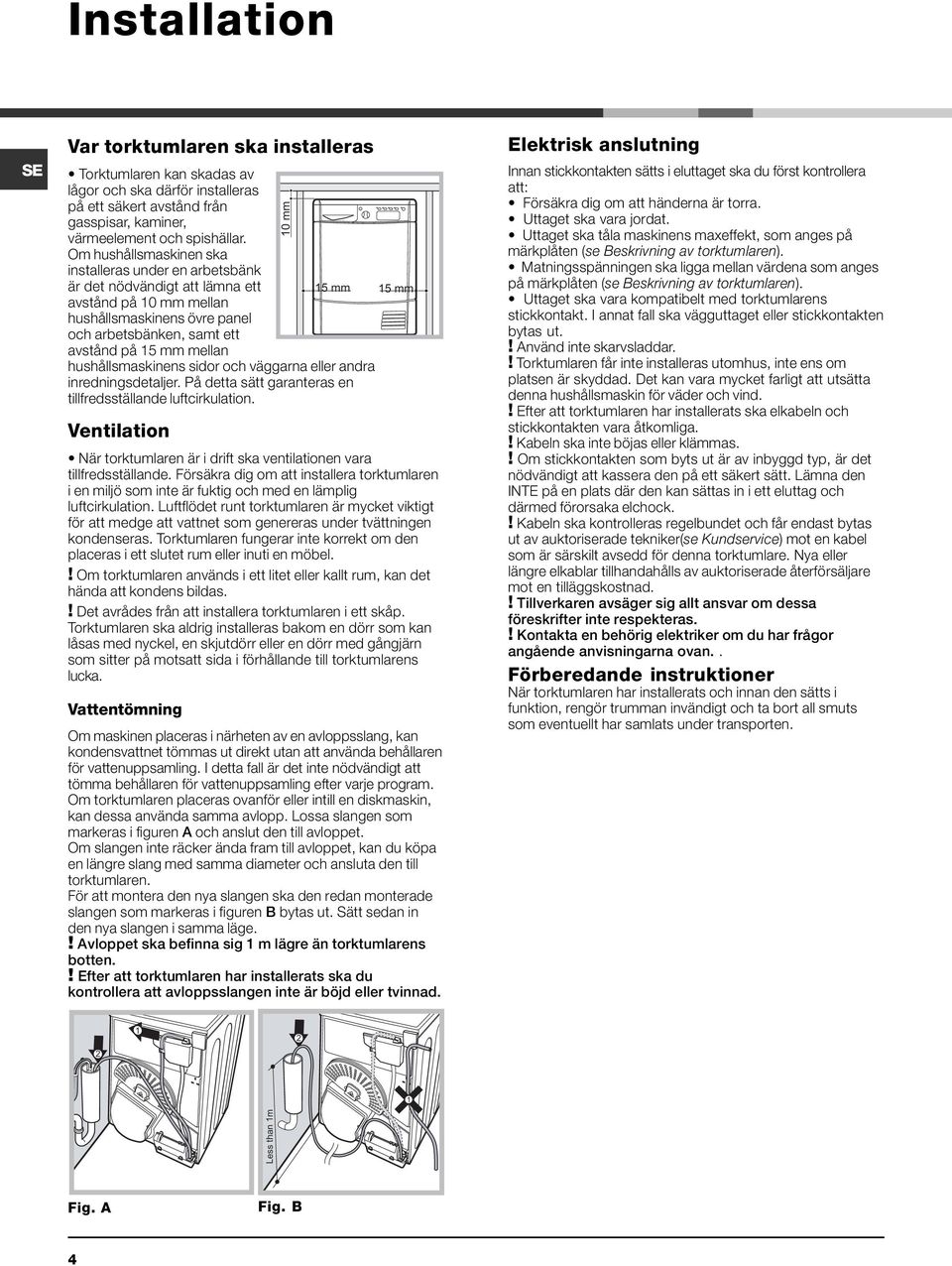 hushållsmaskinens sidor och väggarna eller andra inredningsdetaljer. På detta sätt garanteras en tillfredsställande luftcirkulation.