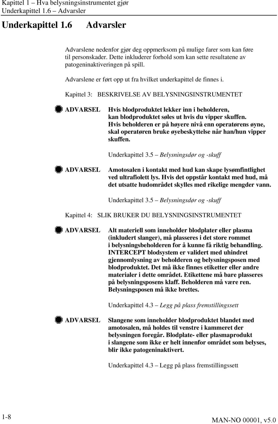 Kapittel 3: BESKRIVELSE AV BELYSNINGSINSTRUMENTET ADVARSEL Hvis blodproduktet lekker inn i beholderen, kan blodproduktet søles ut hvis du vipper skuffen.