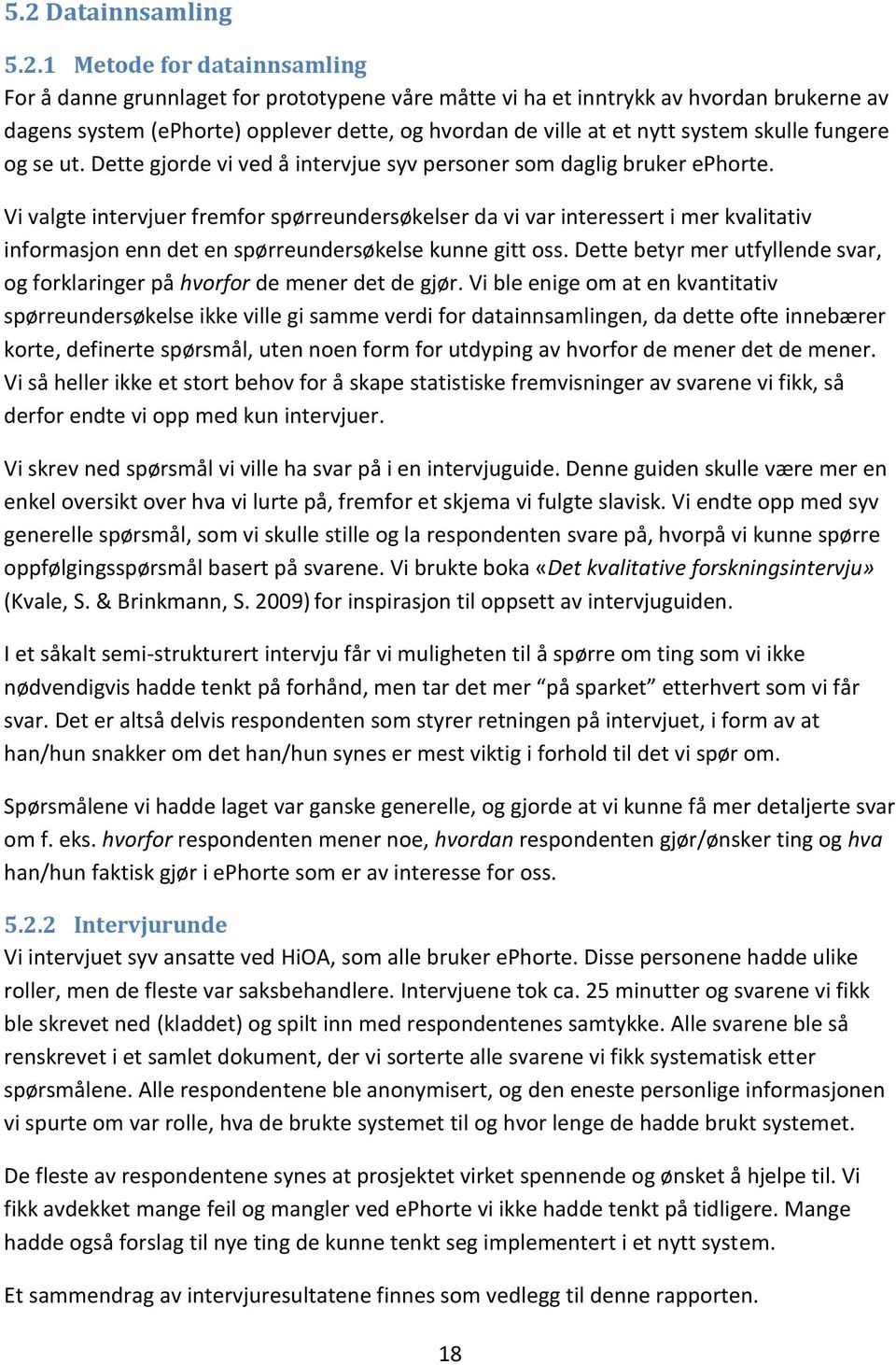 Vi valgte intervjuer fremfor spørreundersøkelser da vi var interessert i mer kvalitativ informasjon enn det en spørreundersøkelse kunne gitt oss.