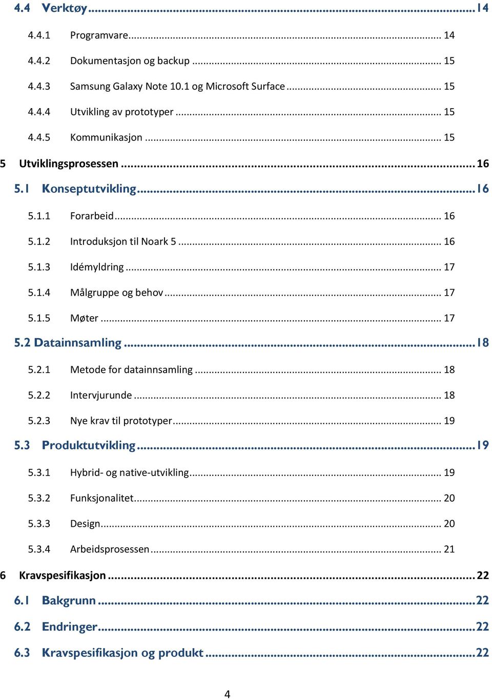 .. 17 5.2 Datainnsamling... 18 5.2.1 Metode for datainnsamling... 18 5.2.2 Intervjurunde... 18 5.2.3 Nye krav til prototyper... 19 5.3 Produktutvikling... 19 5.3.1 Hybrid- og native-utvikling.