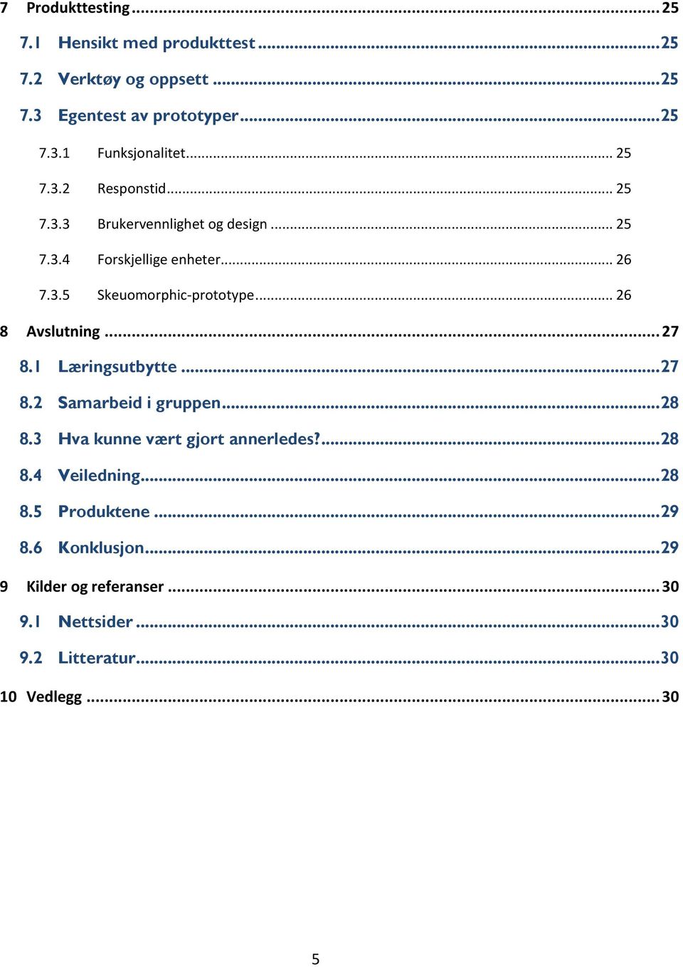 .. 26 8 Avslutning... 27 8.1 Læringsutbytte... 27 8.2 Samarbeid i gruppen... 28 8.3 Hva kunne vært gjort annerledes?... 28 8.4 Veiledning.