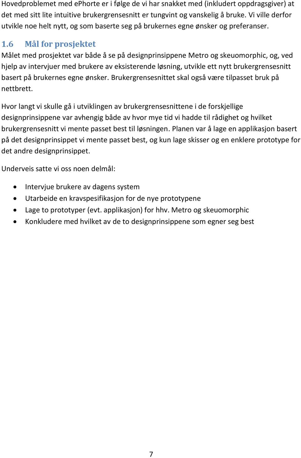 6 Mål for prosjektet Målet med prosjektet var både å se på designprinsippene Metro og skeuomorphic, og, ved hjelp av intervjuer med brukere av eksisterende løsning, utvikle ett nytt brukergrensesnitt