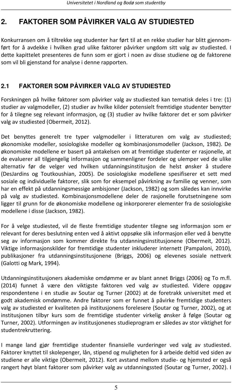 1 FAKTORER SOM PÅVIRKER VALG AV STUDIESTED Forskningen på hvilke faktorer som påvirker valg av studiested kan tematisk deles i tre: (1) studier av valgmodeller, (2) studier av hvilke kilder