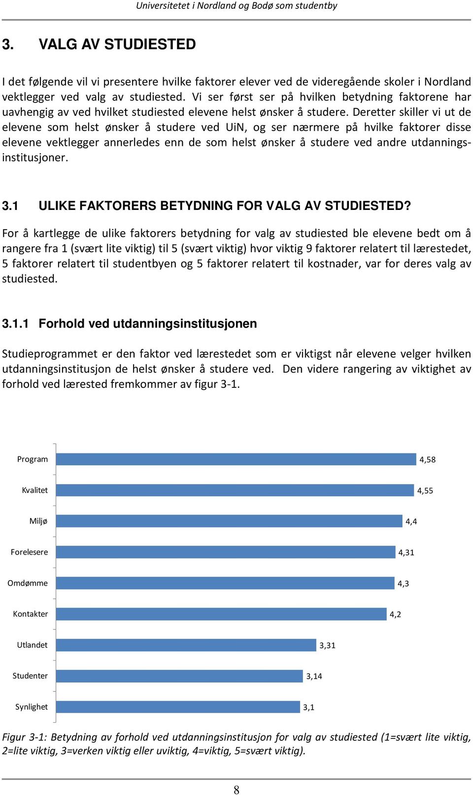 Deretter skiller vi ut de elevene som helst ønsker å studere ved UiN, og ser nærmere på hvilke faktorer disse elevene vektlegger annerledes enn de som helst ønsker å studere ved andre