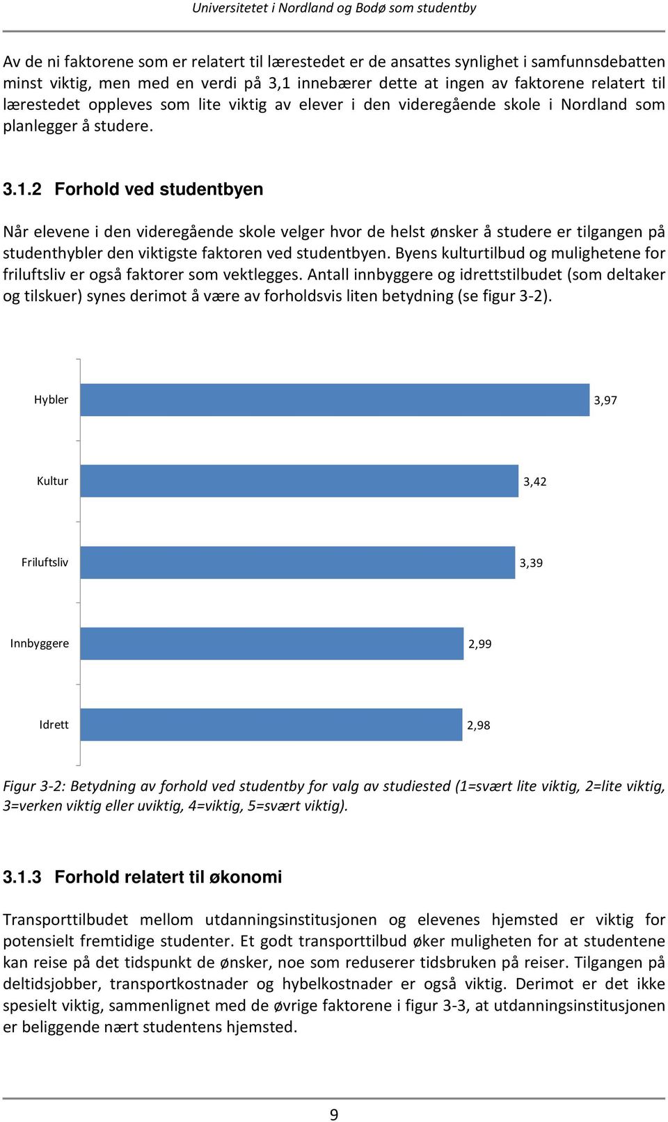 2 Forhold ved studentbyen Når elevene i den videregående skole velger hvor de helst ønsker å studere er tilgangen på studenthybler den viktigste faktoren ved studentbyen.