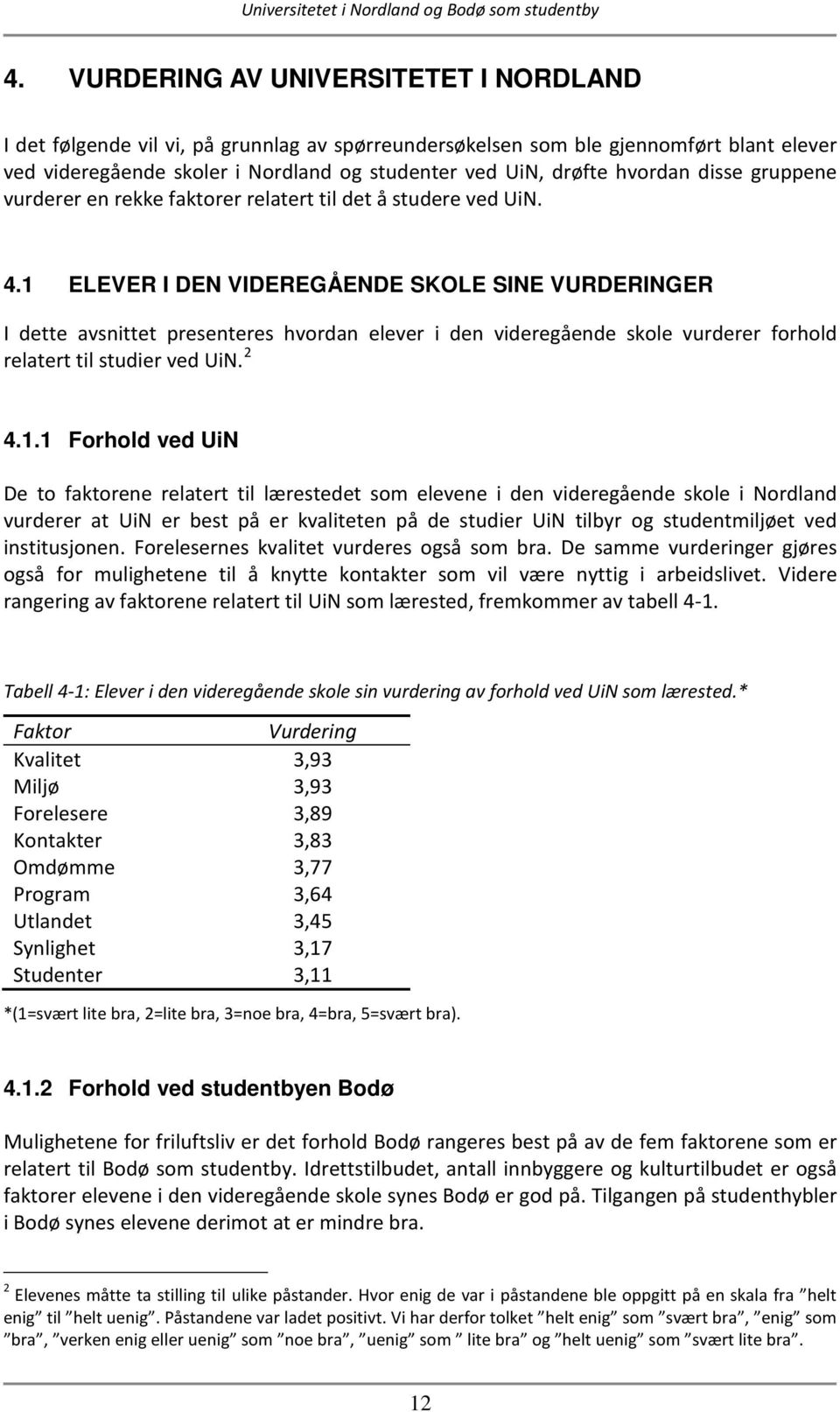 1 ELEVER I DEN VIDEREGÅENDE SKOLE SINE VURDERINGER I dette avsnittet presenteres hvordan elever i den videregående skole vurderer forhold relatert til studier ved UiN. 2 4.1.1 Forhold ved UiN De to