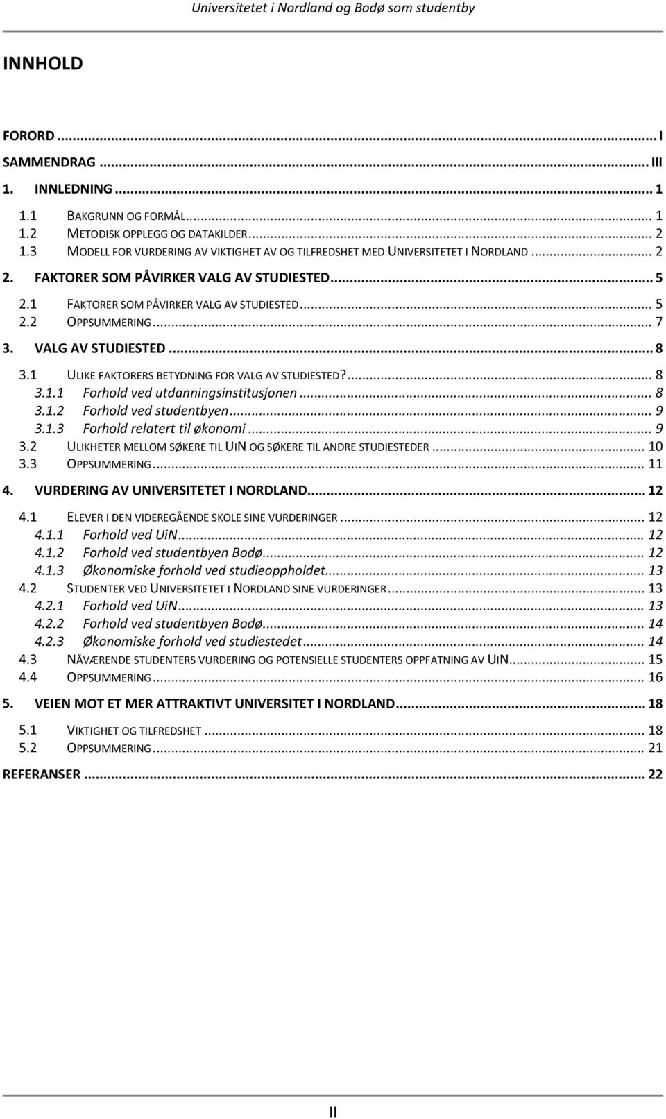 .. 7 3. VALG AV STUDIESTED... 8 3.1 ULIKE FAKTORERS BETYDNING FOR VALG AV STUDIESTED?... 8 3.1.1 Forhold ved utdanningsinstitusjonen... 8 3.1.2 Forhold ved studentbyen... 9 3.1.3 Forhold relatert til økonomi.