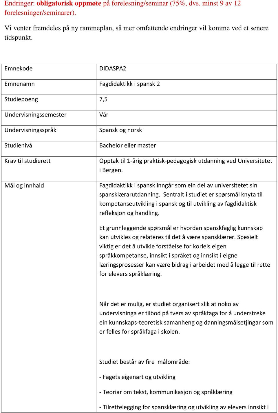 Emnekode DIDASPA2 Emnenamn Fagdidaktikk i spansk 2 Studiepoeng 7,5 Undervisningssemester Undervisningsspråk Studienivå Krav til studierett Mål og innhald Vår Spansk og norsk Bachelor eller master