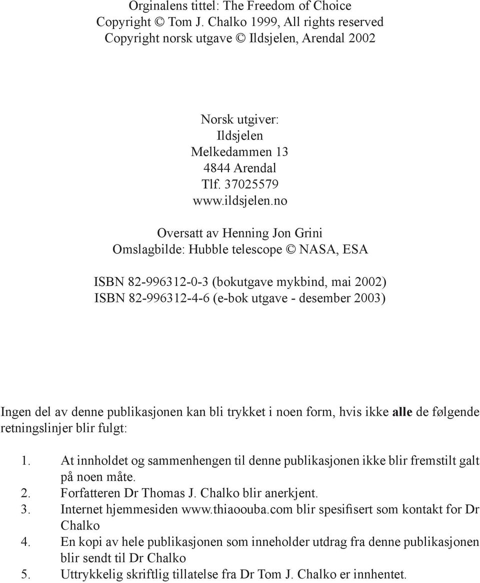 no Oversatt av Henning Jon Grini Omslagbilde: Hubble telescope NASA, ESA ISBN 82-996312-0-3 (bokutgave mykbind, mai 2002) ISBN 82-996312-4-6 (e-bok utgave - desember 2003) Ingen del av denne