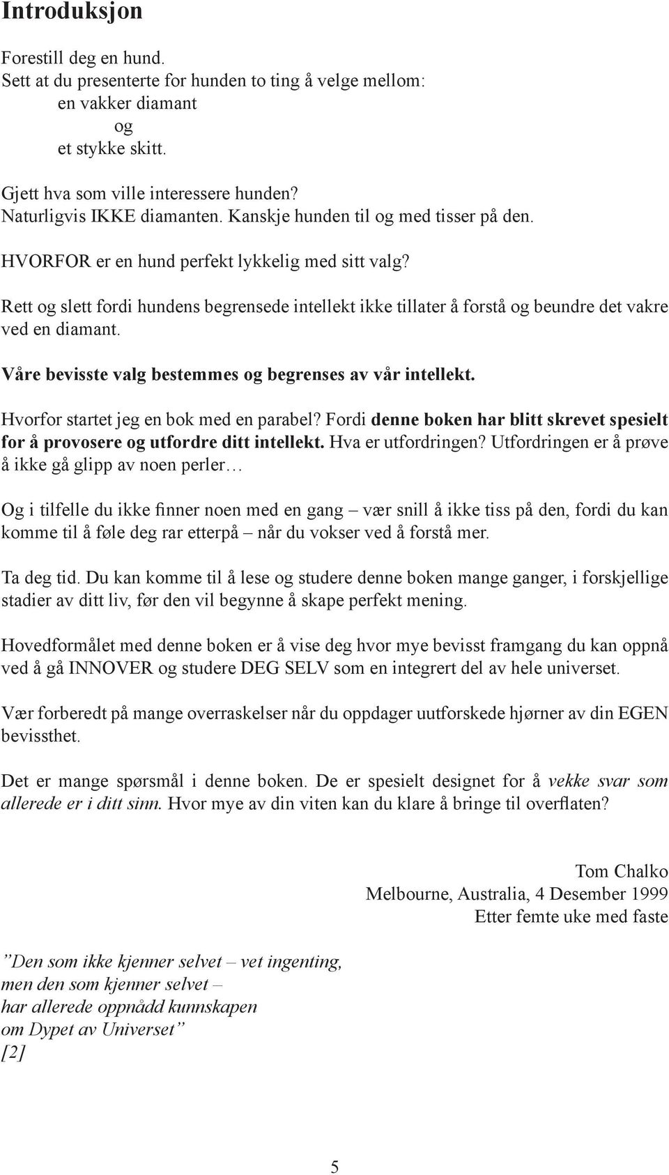 Våre bevisste valg bestemmes og begrenses av vår intellekt. Hvorfor startet jeg en bok med en parabel? Fordi denne boken har blitt skrevet spesielt for å provosere og utfordre ditt intellekt.