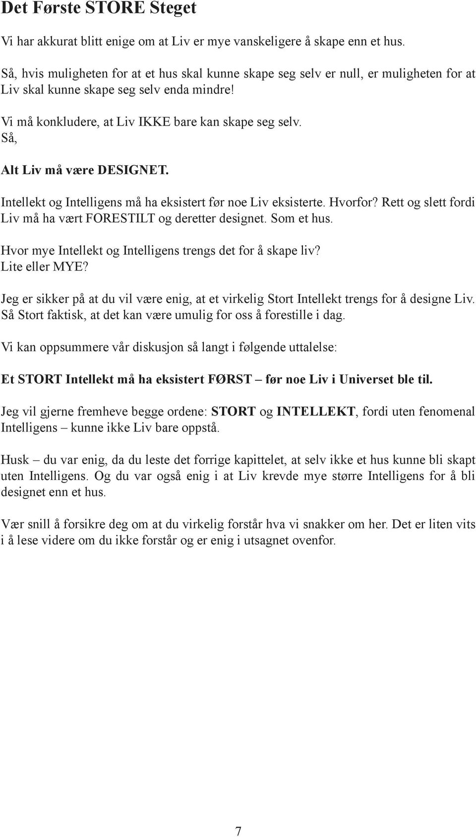 Så, Alt Liv må være DESIGNET. Intellekt og Intelligens må ha eksistert før noe Liv eksisterte. Hvorfor? Rett og slett fordi Liv må ha vært FORESTILT og deretter designet. Som et hus.