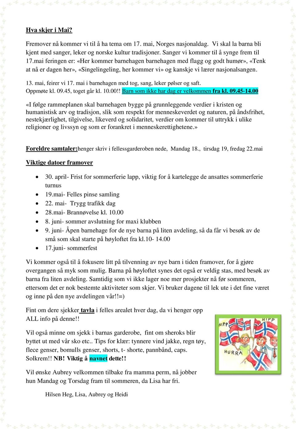 mai feringen er: «Her kommer barnehagen barnehagen med flagg og godt humør», «Tenk at nå er dagen her», «Singelingeling, her kommer vi» og kanskje vi lærer nasjonalsangen. 13. mai, feirer vi 17.