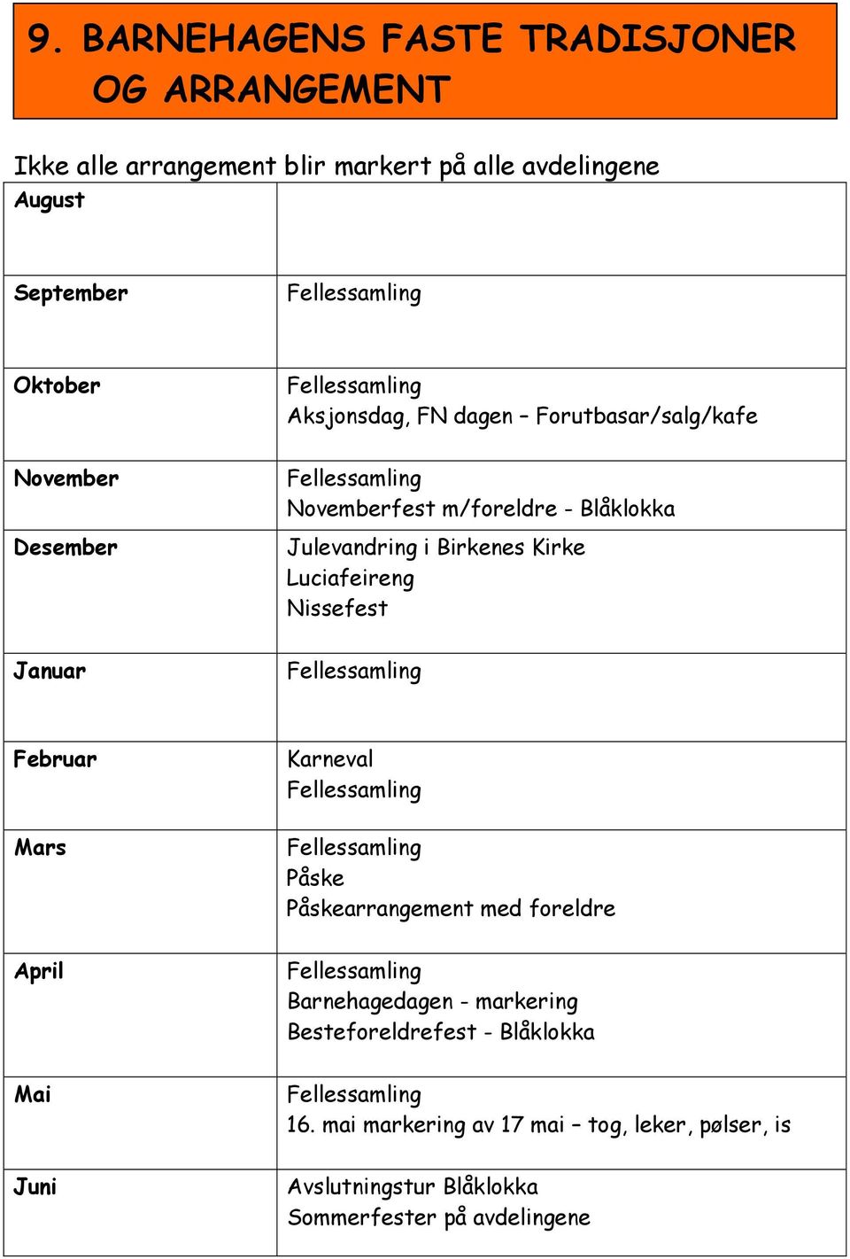 Julevandring i Birkenes Kirke Luciafeireng Nissefest Fellessamling Februar Mars April Mai Juni Karneval Fellessamling Fellessamling Påske Påskearrangement med foreldre