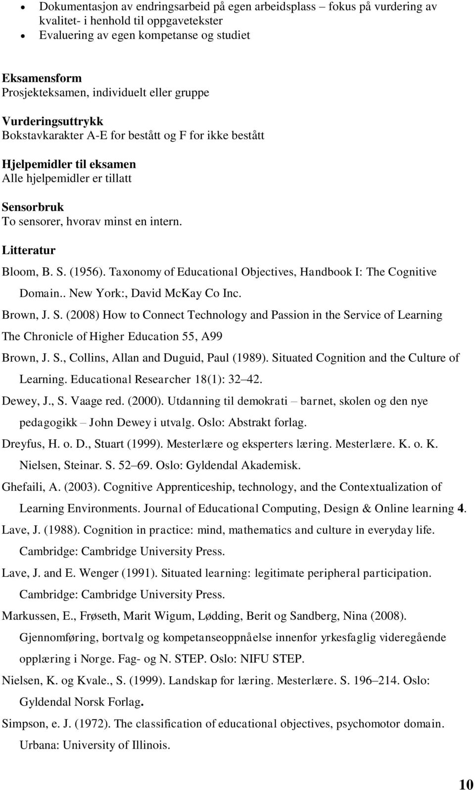Litteratur Bloom, B. S. (1956). Taxonomy of Educational Objectives, Handbook I: The Cognitive Domain.. New York:, David McKay Co Inc. Brown, J. S. (2008) How to Connect Technology and Passion in the Service of Learning The Chronicle of Higher Education 55, A99 Brown, J.