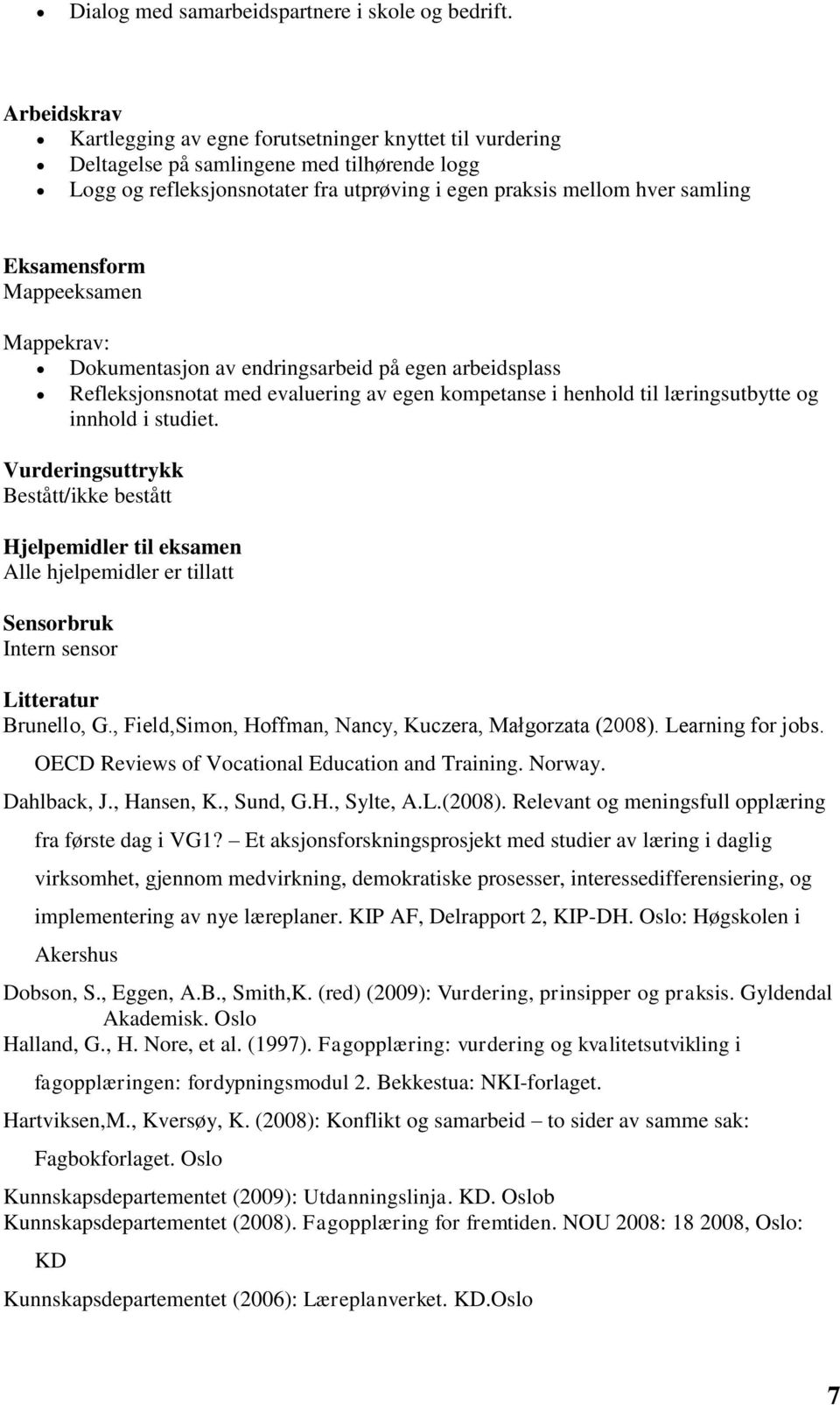 Eksamensform Mappeeksamen Mappekrav: Dokumentasjon av endringsarbeid på egen arbeidsplass Refleksjonsnotat med evaluering av egen kompetanse i henhold til læringsutbytte og innhold i studiet.