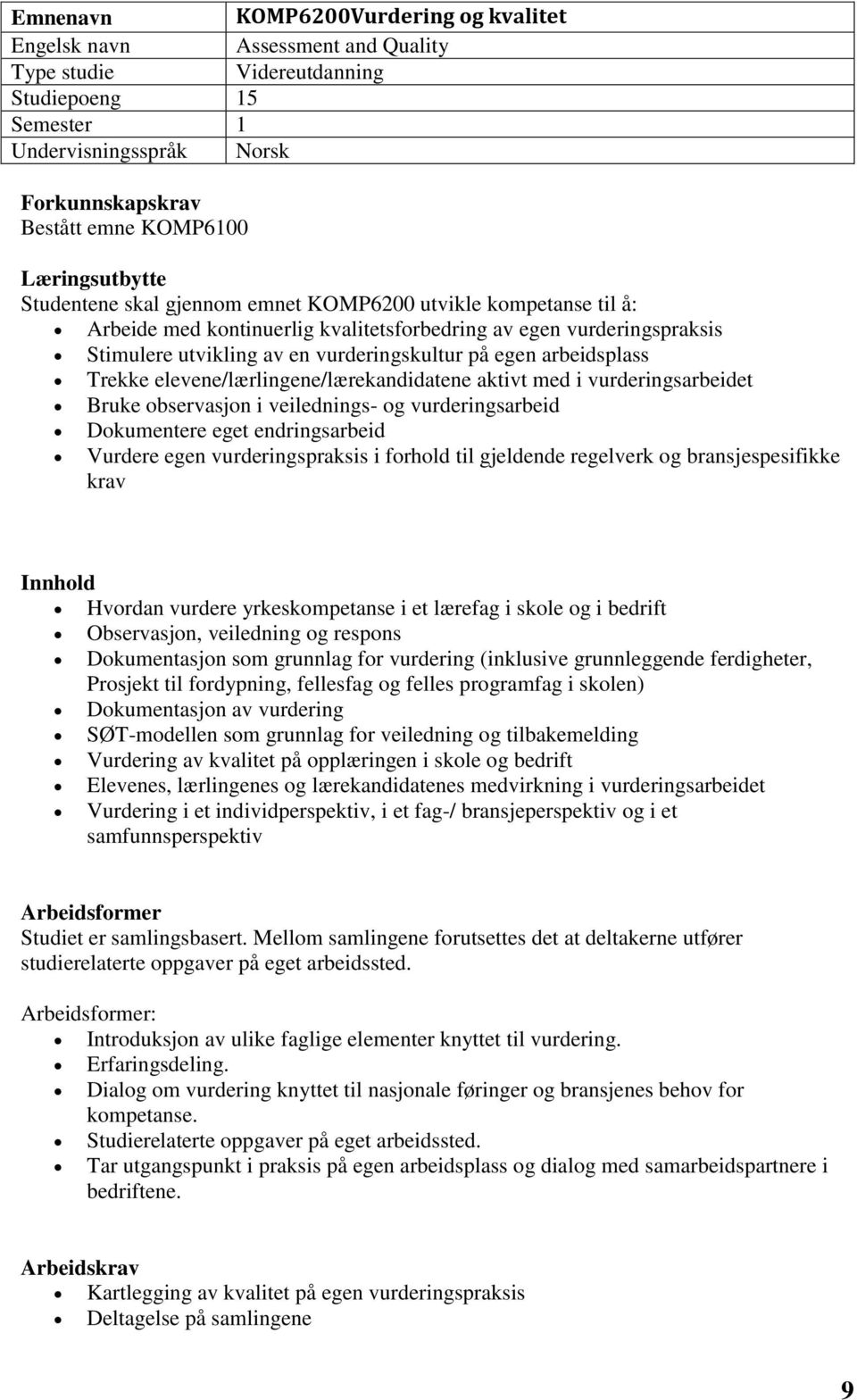 egen arbeidsplass Trekke elevene/lærlingene/lærekandidatene aktivt med i vurderingsarbeidet Bruke observasjon i veilednings- og vurderingsarbeid Dokumentere eget endringsarbeid Vurdere egen