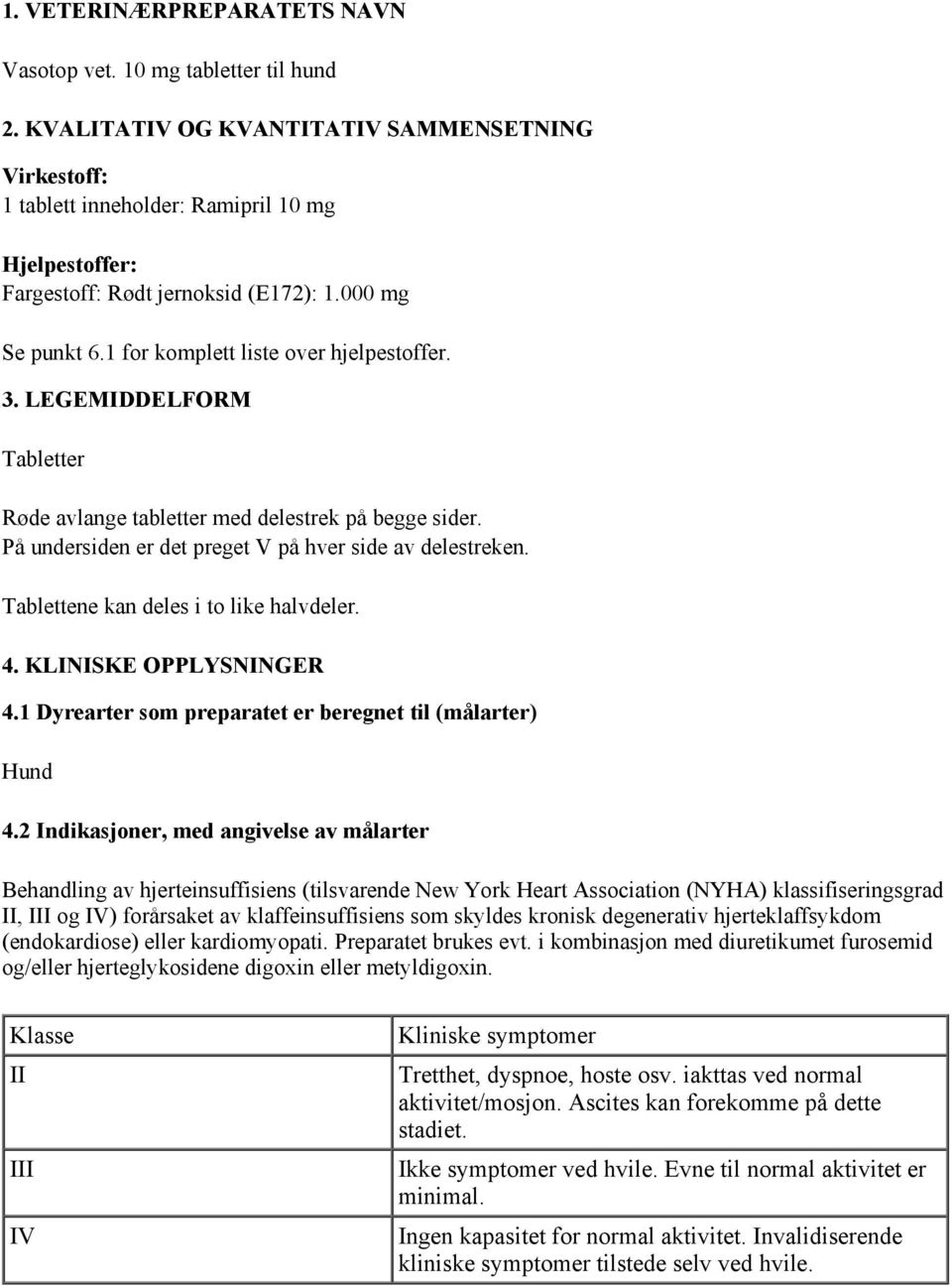 3. LEGEMIDDELFORM Tabletter Røde avlange tabletter med delestrek på begge sider. På undersiden er det preget V på hver side av delestreken. Tablettene kan deles i to like halvdeler. 4.