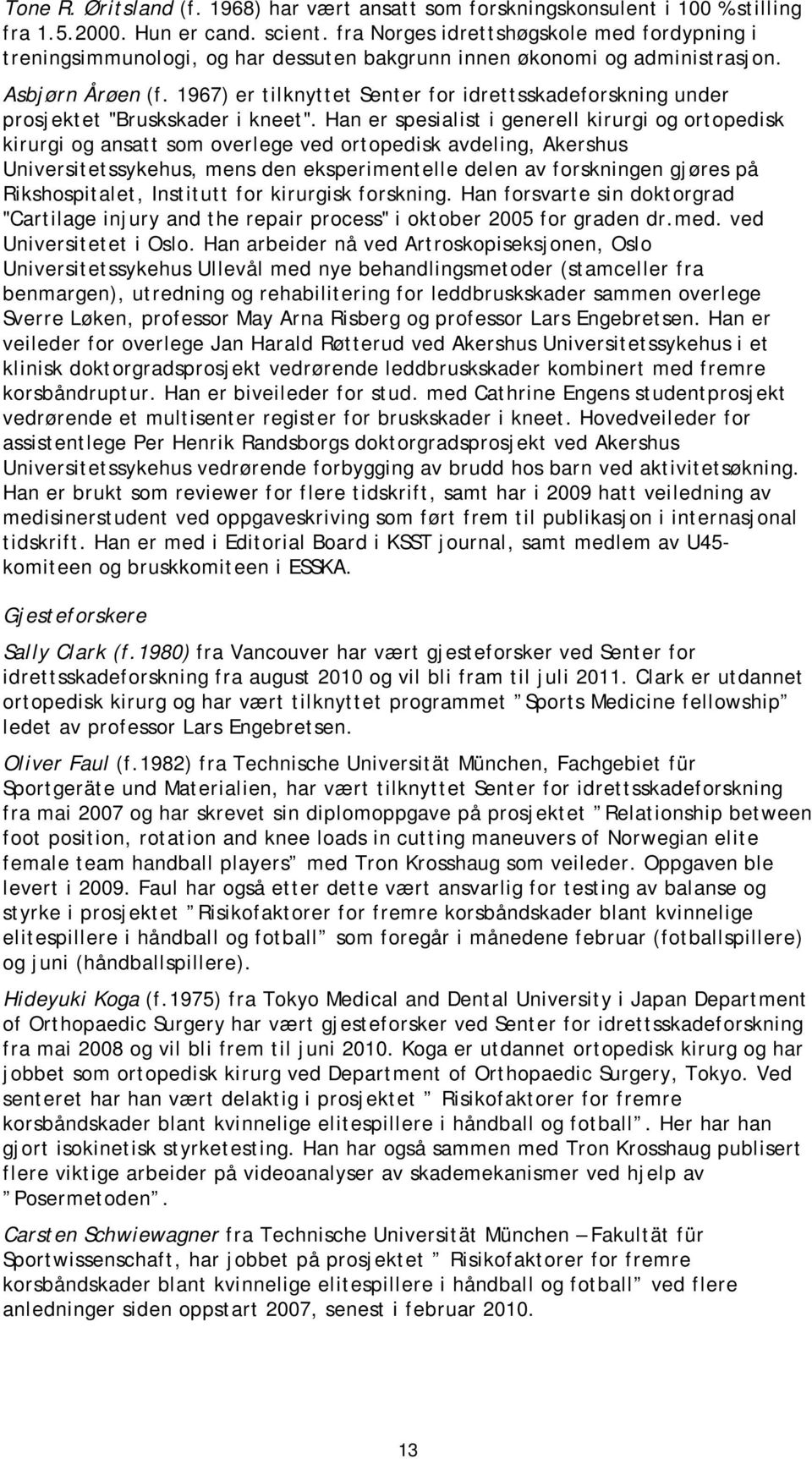 1967) er tilknyttet Senter for idrettsskadeforskning under prosjektet "Bruskskader i kneet".