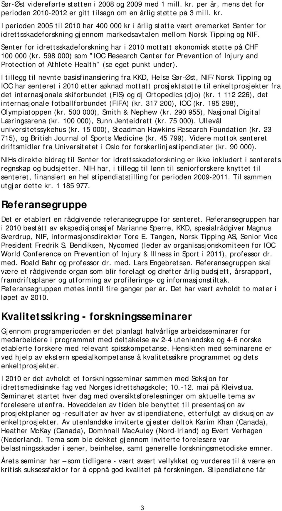 I perioden 2005 til 2010 har 400 000 kr i årlig støtte vært øremerket Senter for idrettsskadeforskning gjennom markedsavtalen mellom Norsk Tipping og NIF.