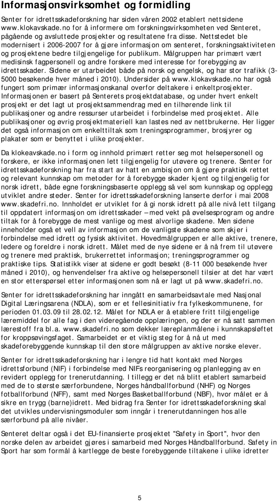 Nettstedet ble modernisert i 2006-2007 for å gjøre informasjon om senteret, forskningsaktiviteten og prosjektene bedre tilgjengelige for publikum.