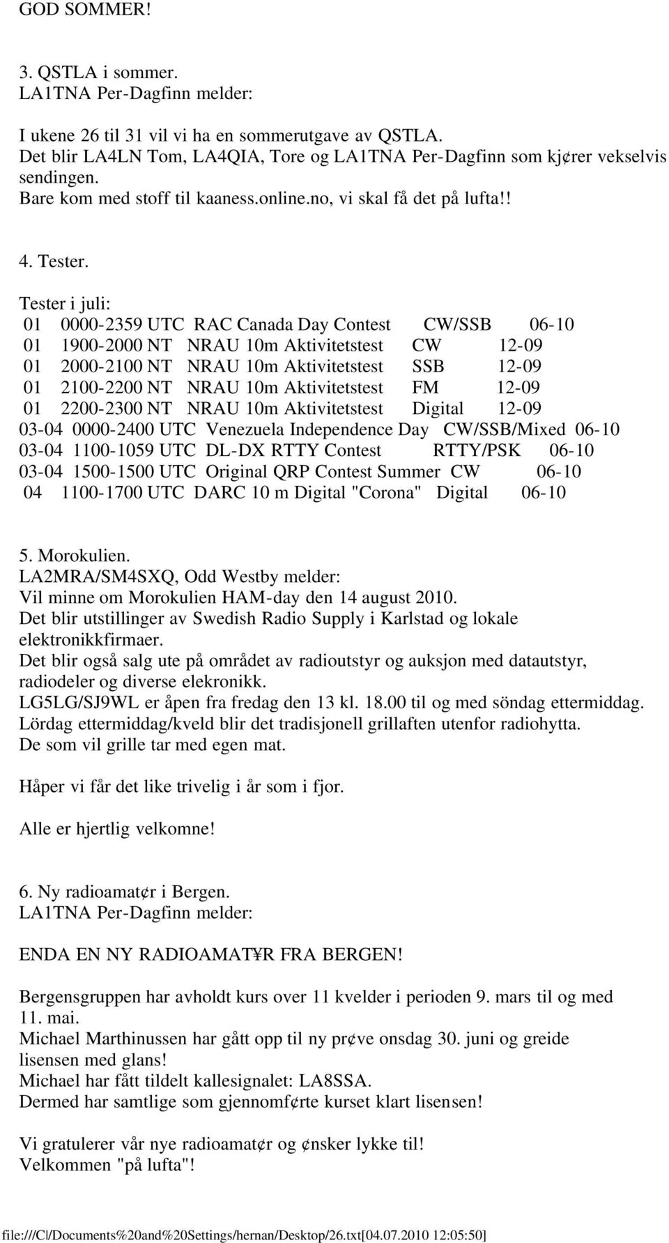 Tester i juli: 01 0000-2359 UTC RAC Canada Day Contest CW/SSB 06-10 01 1900-2000 NT NRAU 10m Aktivitetstest CW 12-09 01 2000-2100 NT NRAU 10m Aktivitetstest SSB 12-09 01 2100-2200 NT NRAU 10m