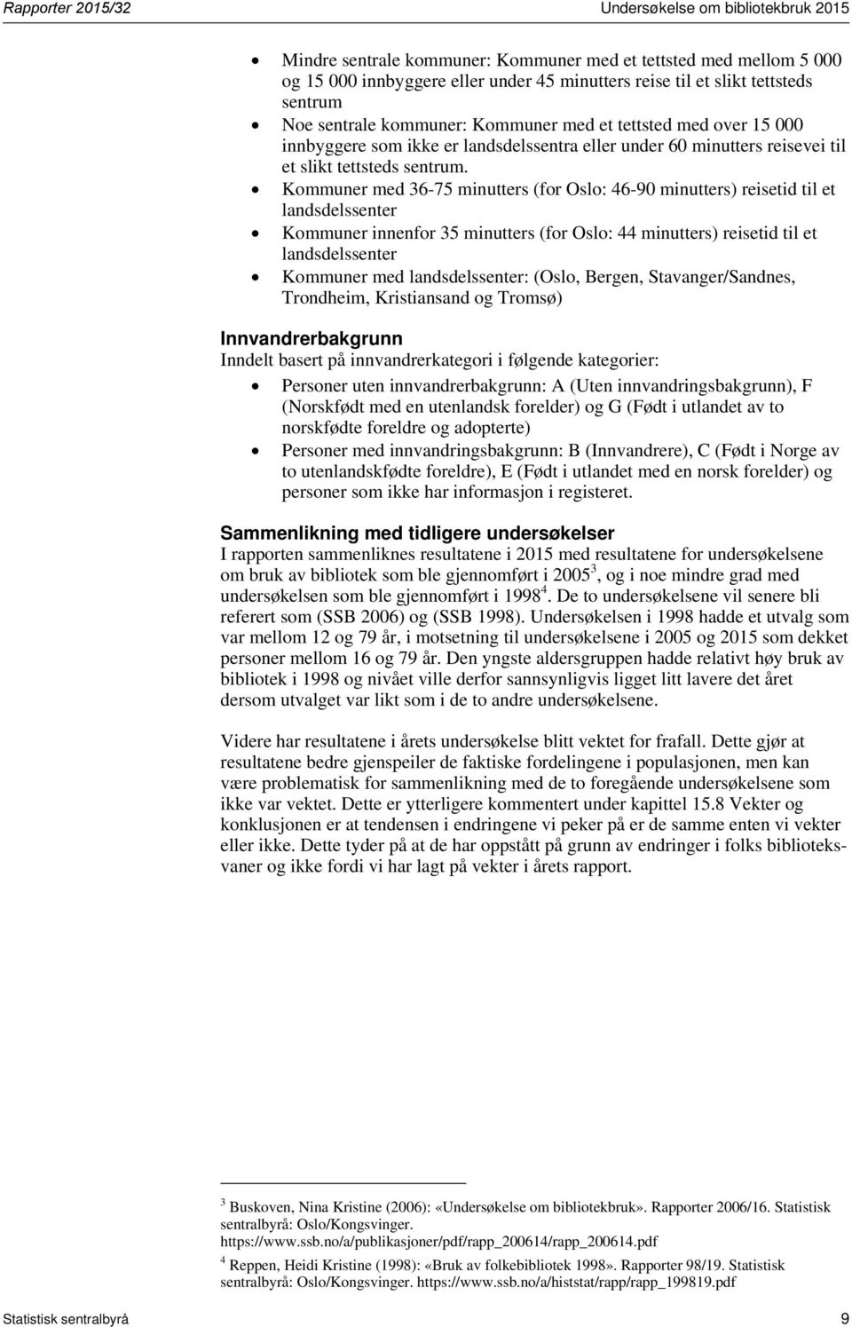 Kommuner med 36-75 minutters (for Oslo: 46-90 minutters) reisetid til et landsdelssenter Kommuner innenfor 35 minutters (for Oslo: 44 minutters) reisetid til et landsdelssenter Kommuner med