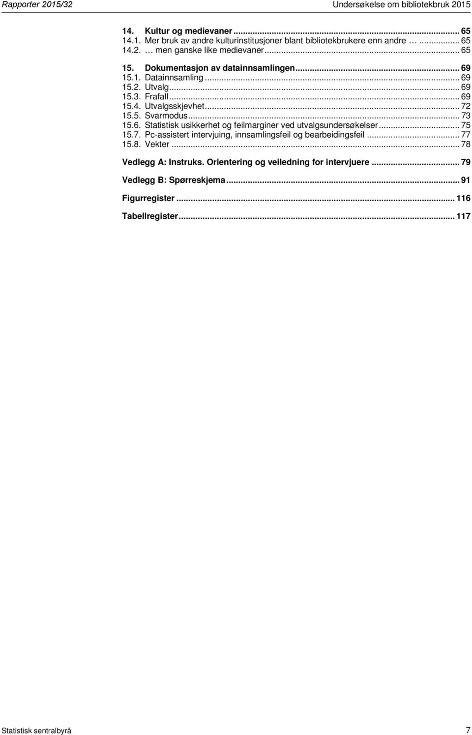 .. 75 15.7. Pc-assistert intervjuing, innsamlingsfeil og bearbeidingsfeil... 77 15.8. Vekter... 78 Vedlegg A: Instruks. Orientering og veiledning for intervjuere.