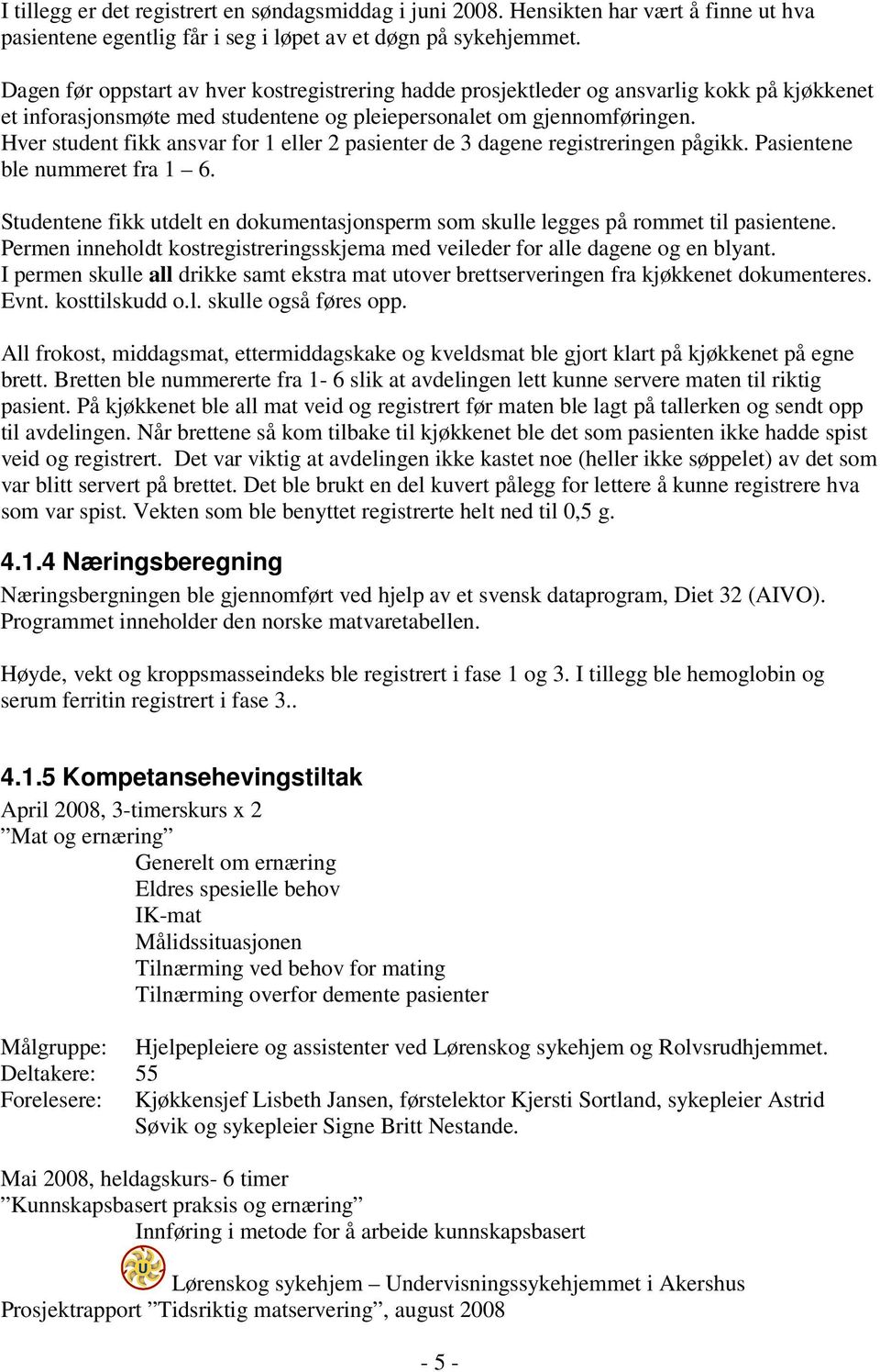 Hver student fikk ansvar for 1 eller 2 pasienter de 3 dagene registreringen pågikk. Pasientene ble nummeret fra 1 6.