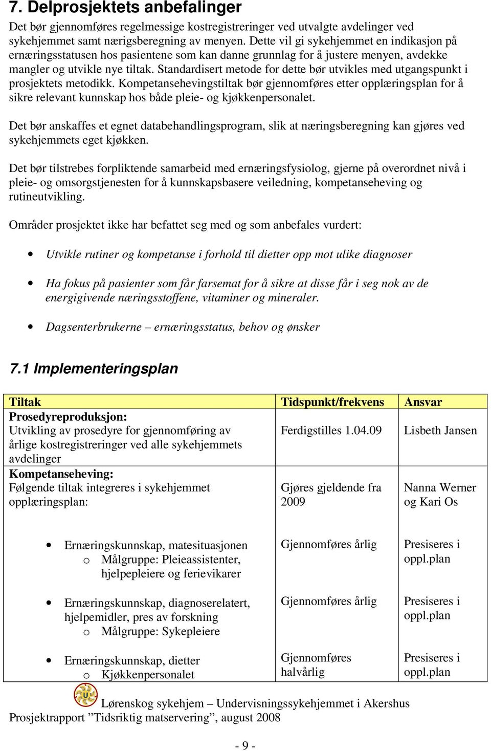 Standardisert metode for dette bør utvikles med utgangspunkt i prosjektets metodikk.