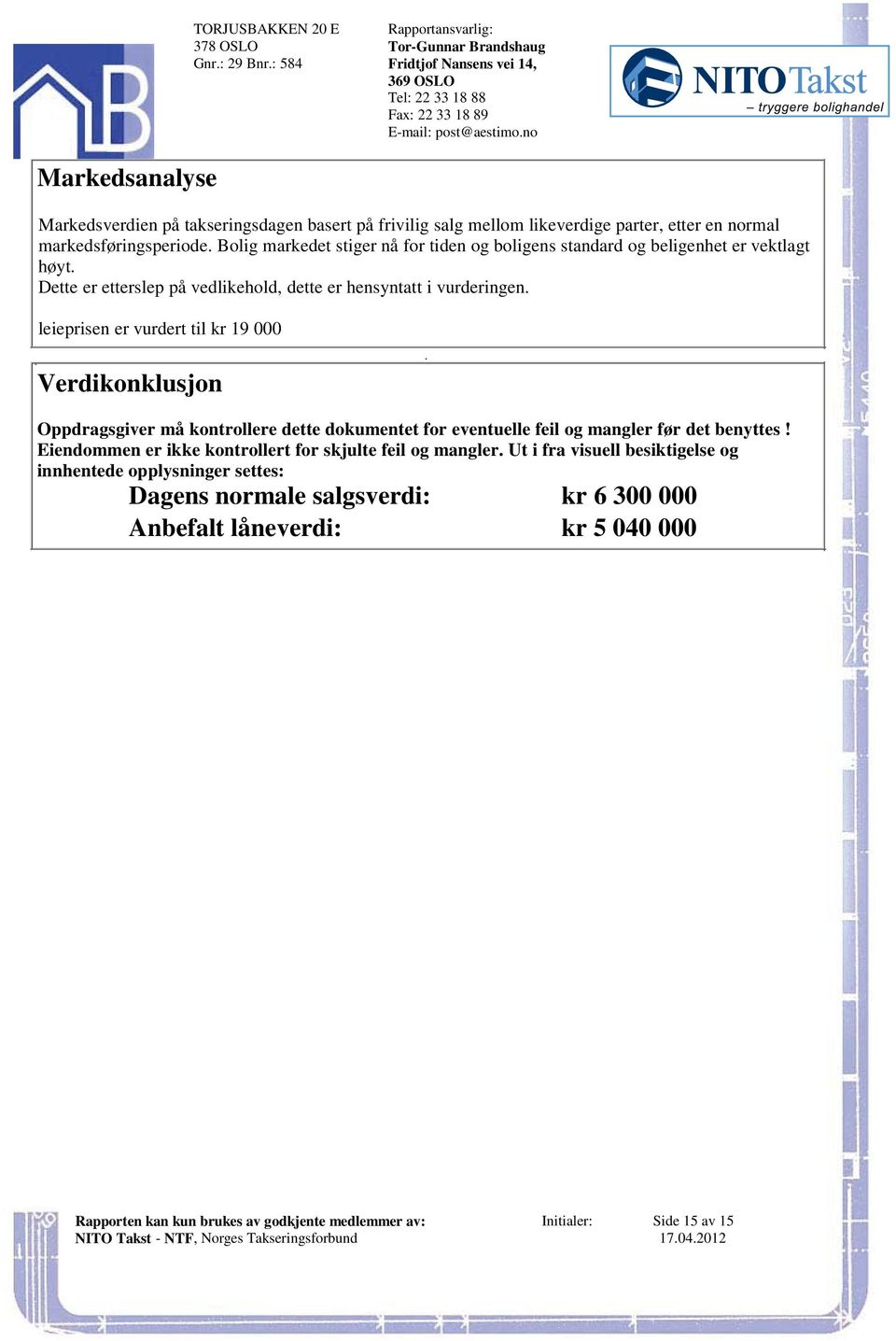 vurderingen leieprisen er vurdert til kr 19 000 Verdikonklusjon Oppdragsgiver må kontrollere dette dokumentet for eventuelle feil og mangler før det benyttes!