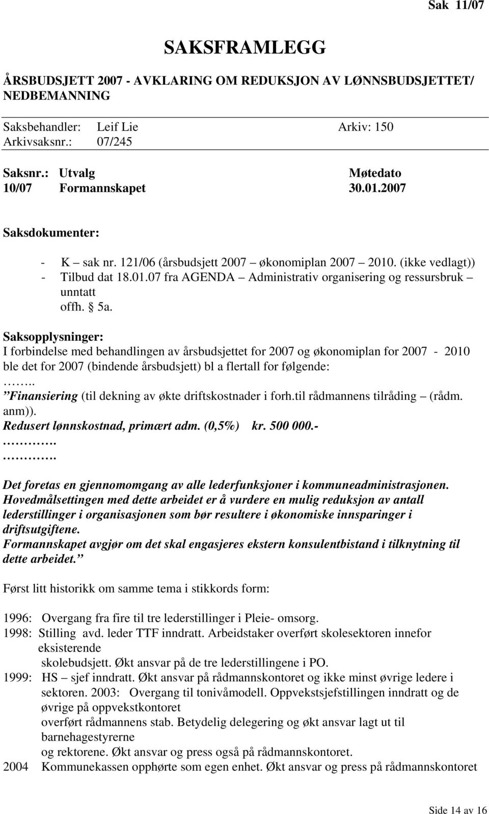 5a. Saksopplysninger: I forbindelse med behandlingen av årsbudsjettet for 2007 og økonomiplan for 2007-2010 ble det for 2007 (bindende årsbudsjett) bl a flertall for følgende:.