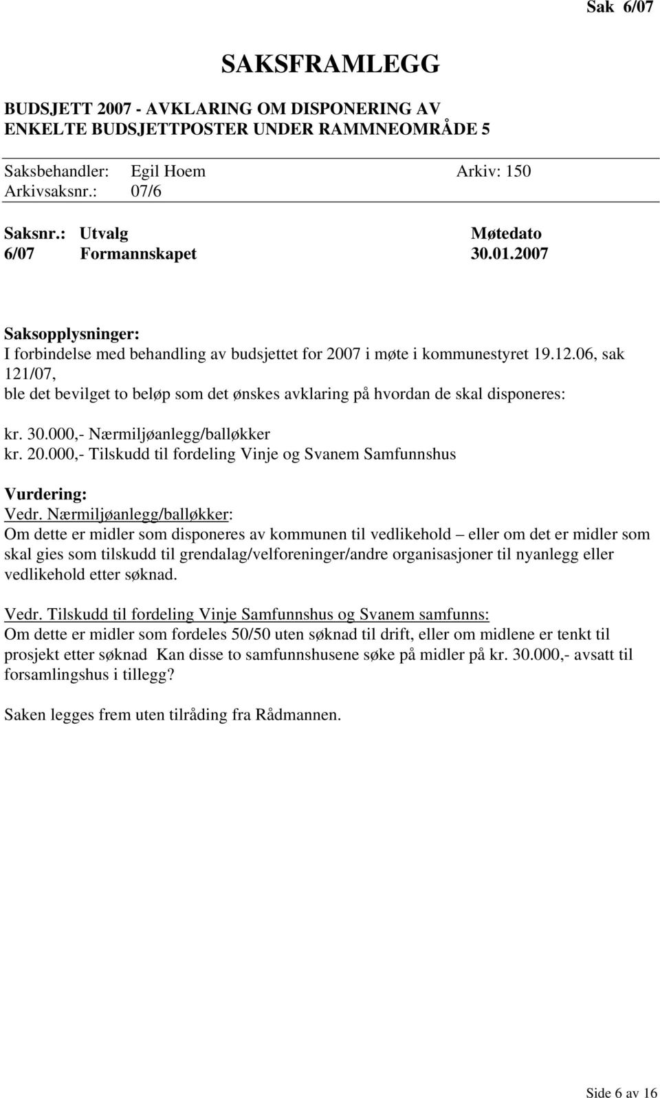 06, sak 121/07, ble det bevilget to beløp som det ønskes avklaring på hvordan de skal disponeres: kr. 30.000,- Nærmiljøanlegg/balløkker kr. 20.