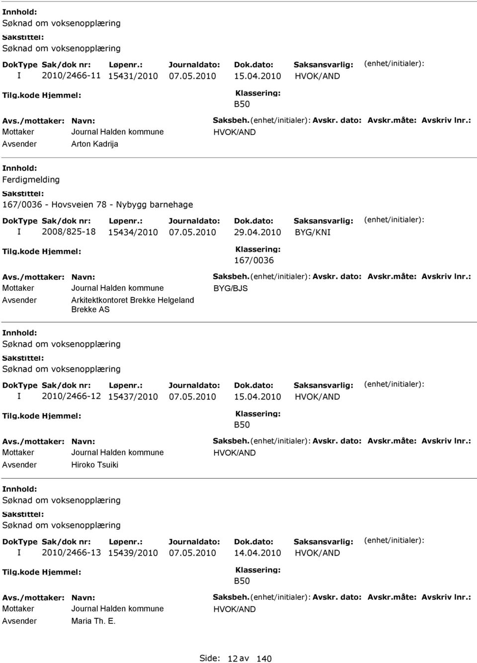 vskr. dato: vskr.måte: vskriv lnr.: BYG/BJS vsender rkitektkontoret Brekke Helgeland Brekke S nnhold: 2010/2466-12 15437/2010 15.04.2010 HVOK/ND B50 vs.