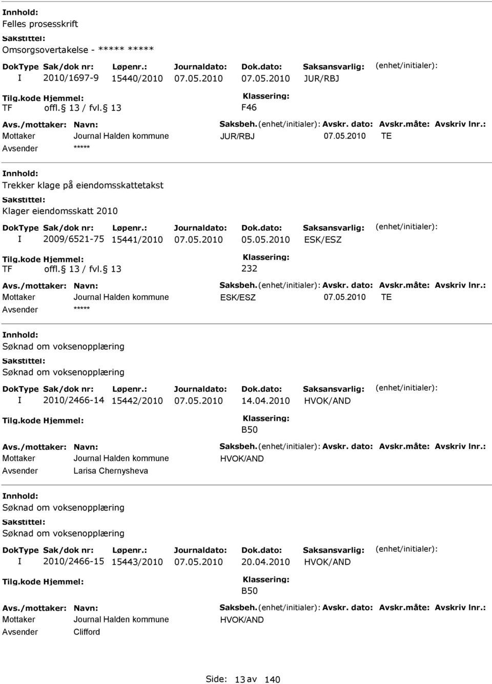 dato: vskr.måte: vskriv lnr.: ESK/ESZ TE nnhold: 2010/2466-14 15442/2010 14.04.2010 HVOK/ND B50 vs./mottaker: Navn: Saksbeh. vskr. dato: vskr.måte: vskriv lnr.: HVOK/ND vsender Larisa Chernysheva nnhold: 2010/2466-15 15443/2010 20.